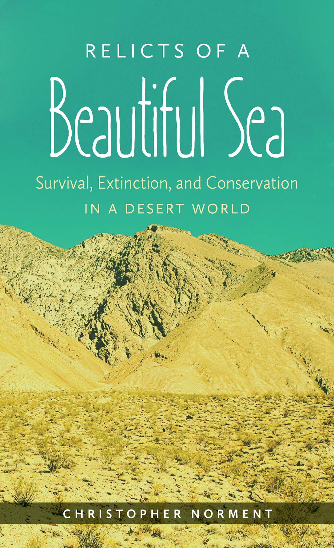 Relicts Of A Beautiful Sea: Survival, Extinction, And Conservation In A Desert World