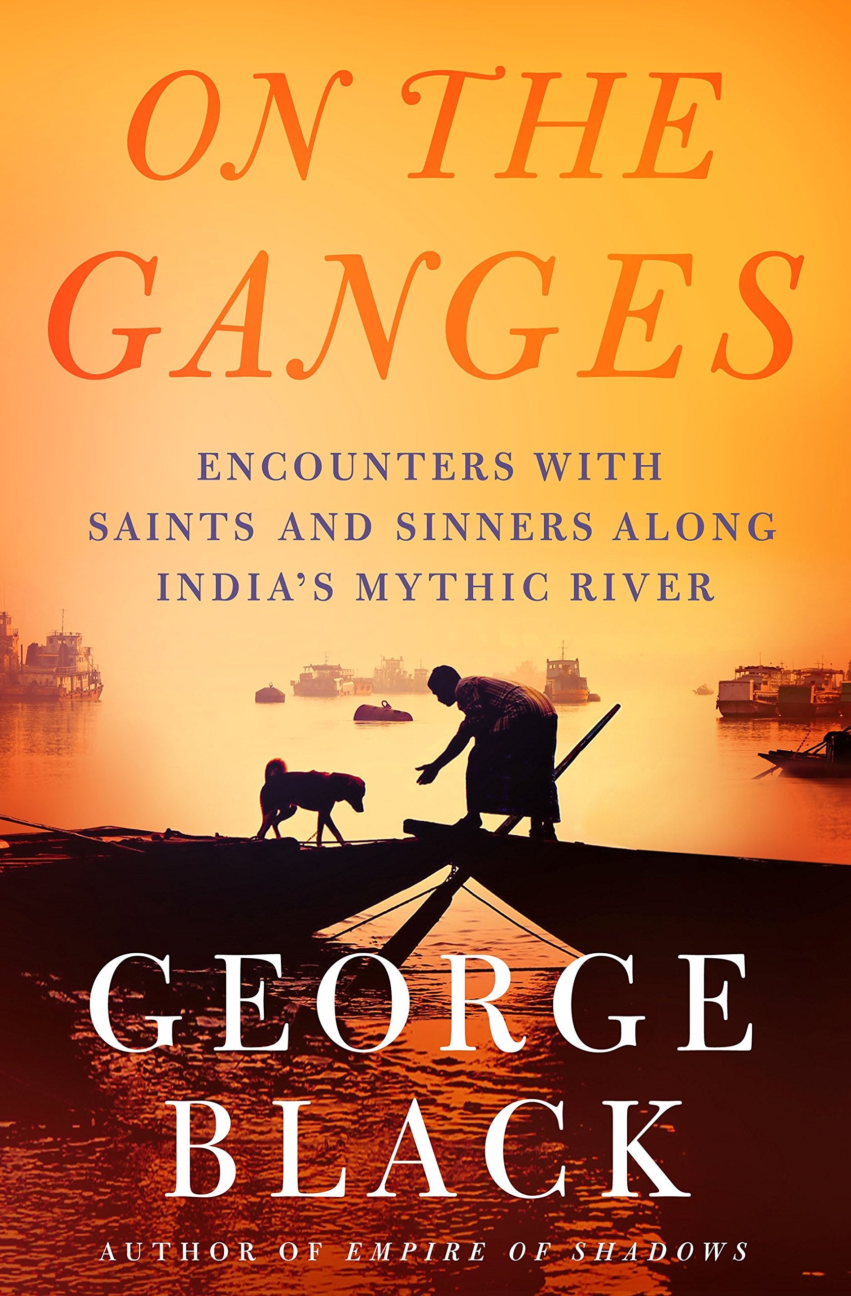 On the Ganges: Encounters with Saints and Sinners Along India's Mythic River,Used