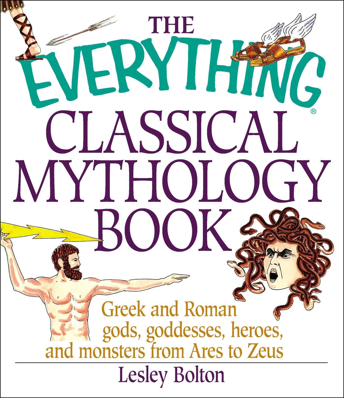 The Everything Classical Mythology Book: Greek and Roman Gods, Goddesses, Heroes, and Monsters from Ares to Zeus,New