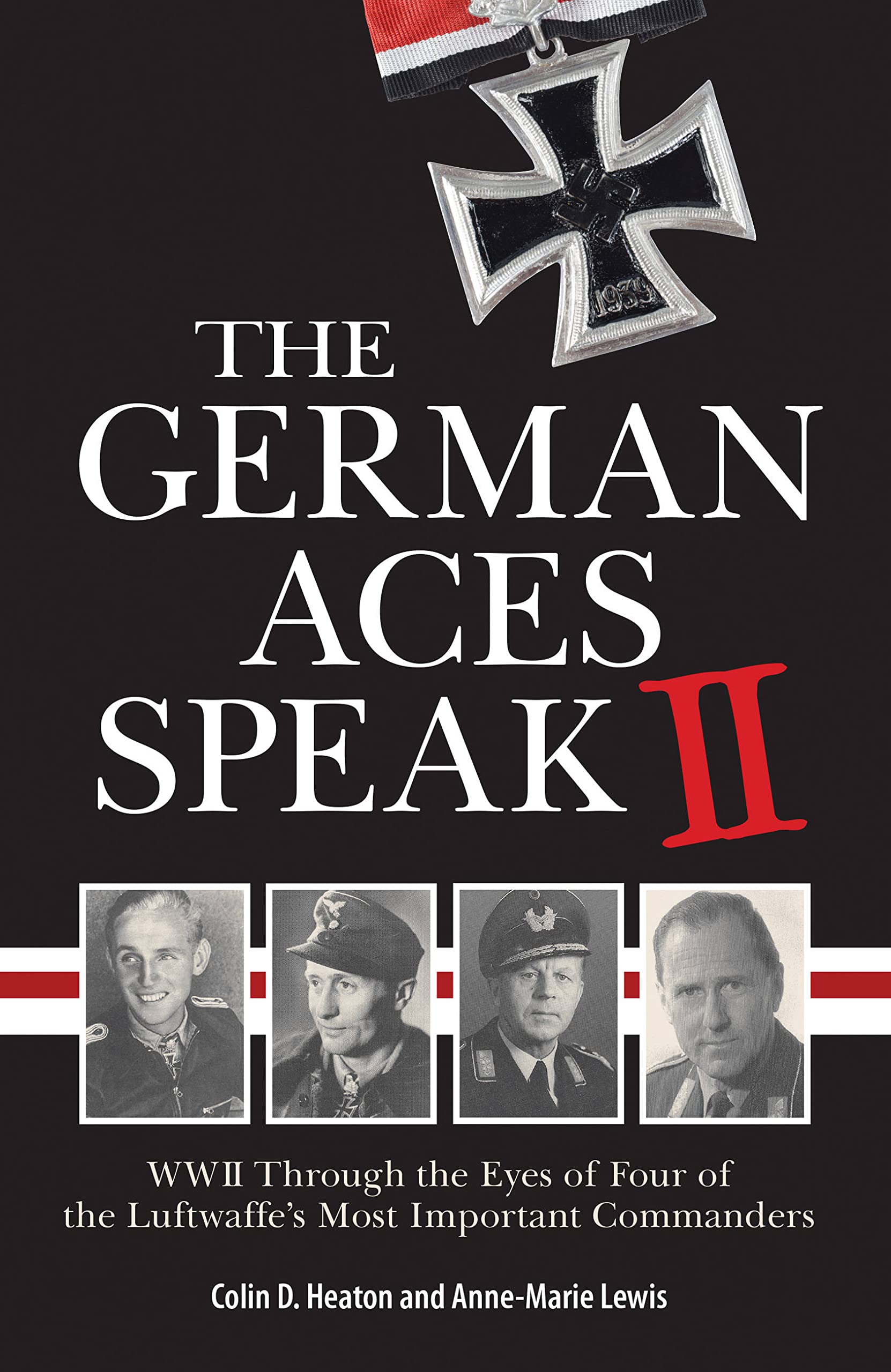 The German Aces Speak Ii: World War Ii Through The Eyes Of Four More Of The Luftwaffe'S Most Important Commanders
