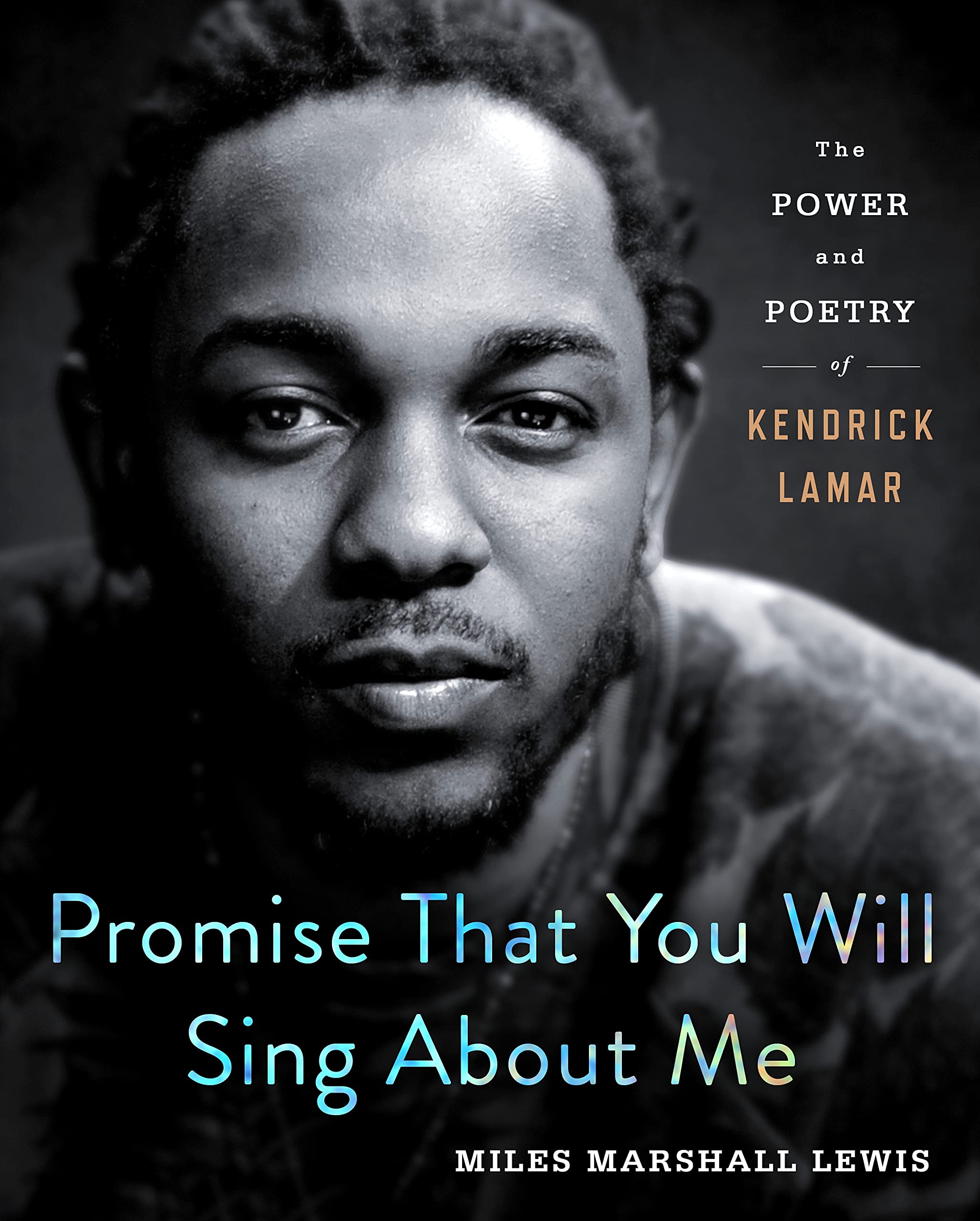 Promise That You Will Sing About Me: The Power and Poetry of Kendrick Lamar,New