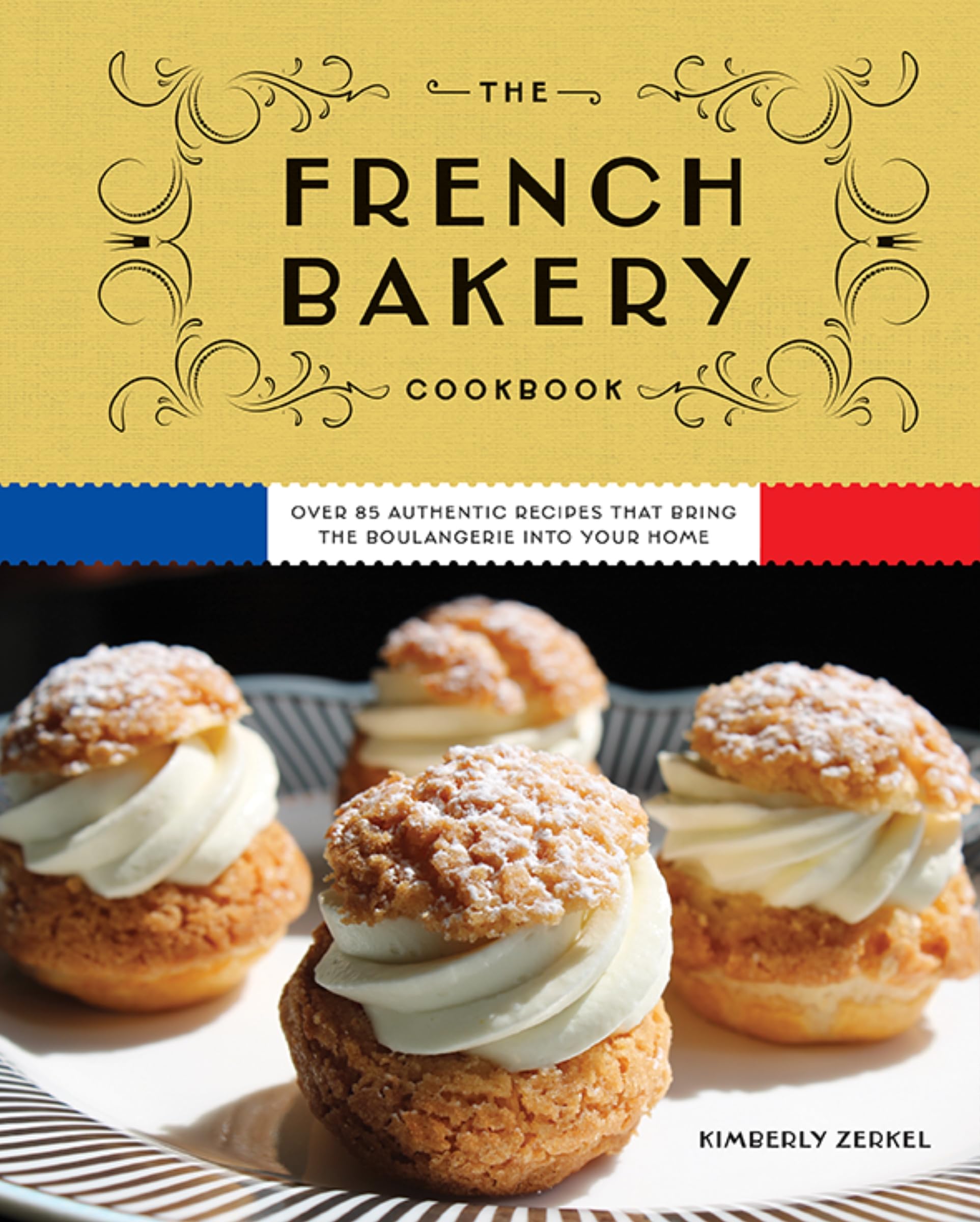The French Bakery Cookbook: Over 85 Authentic Recipes That Bring The Boulangerie Into Your Home,New