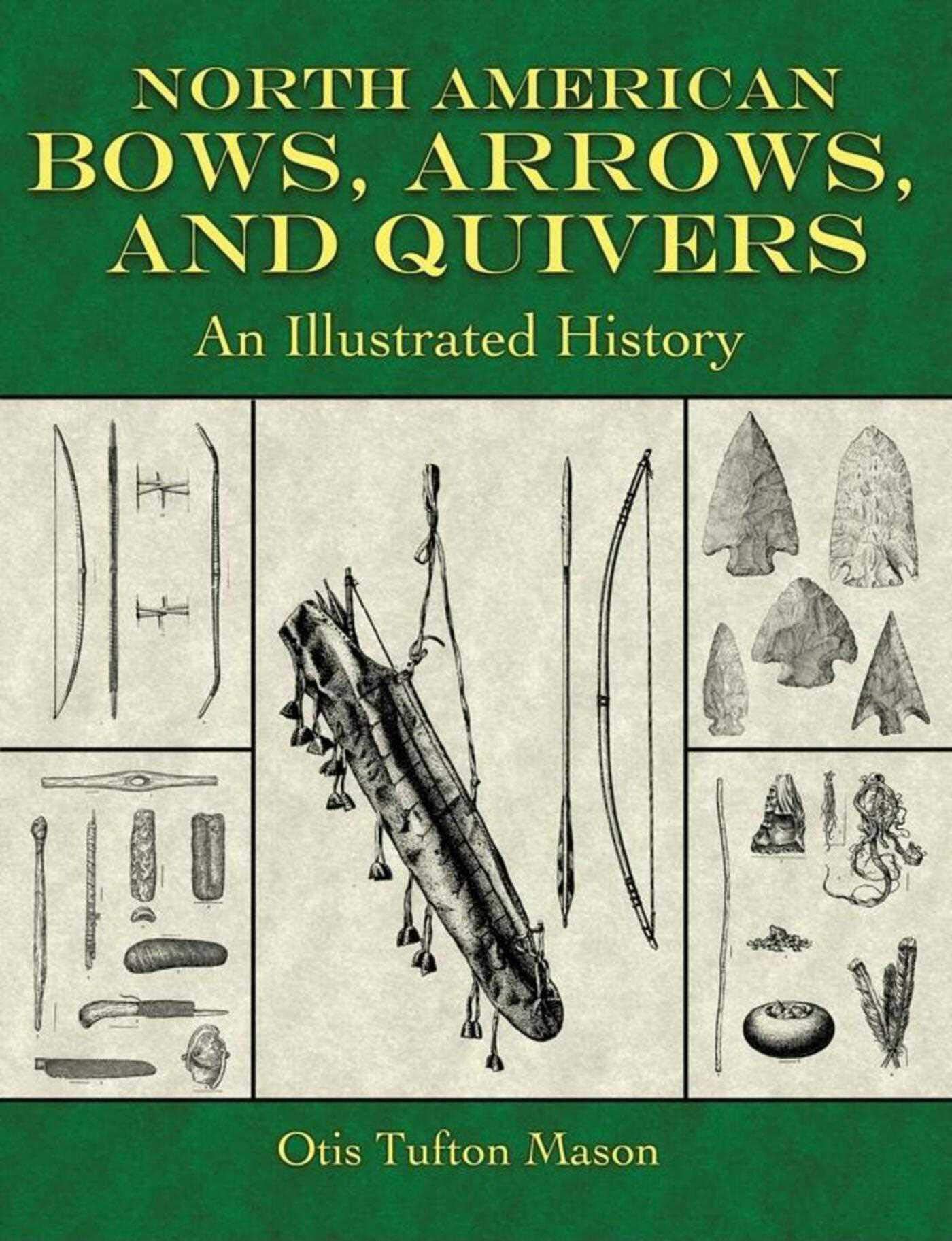 North American Bows, Arrows, and Quivers: An Illustrated History,Used