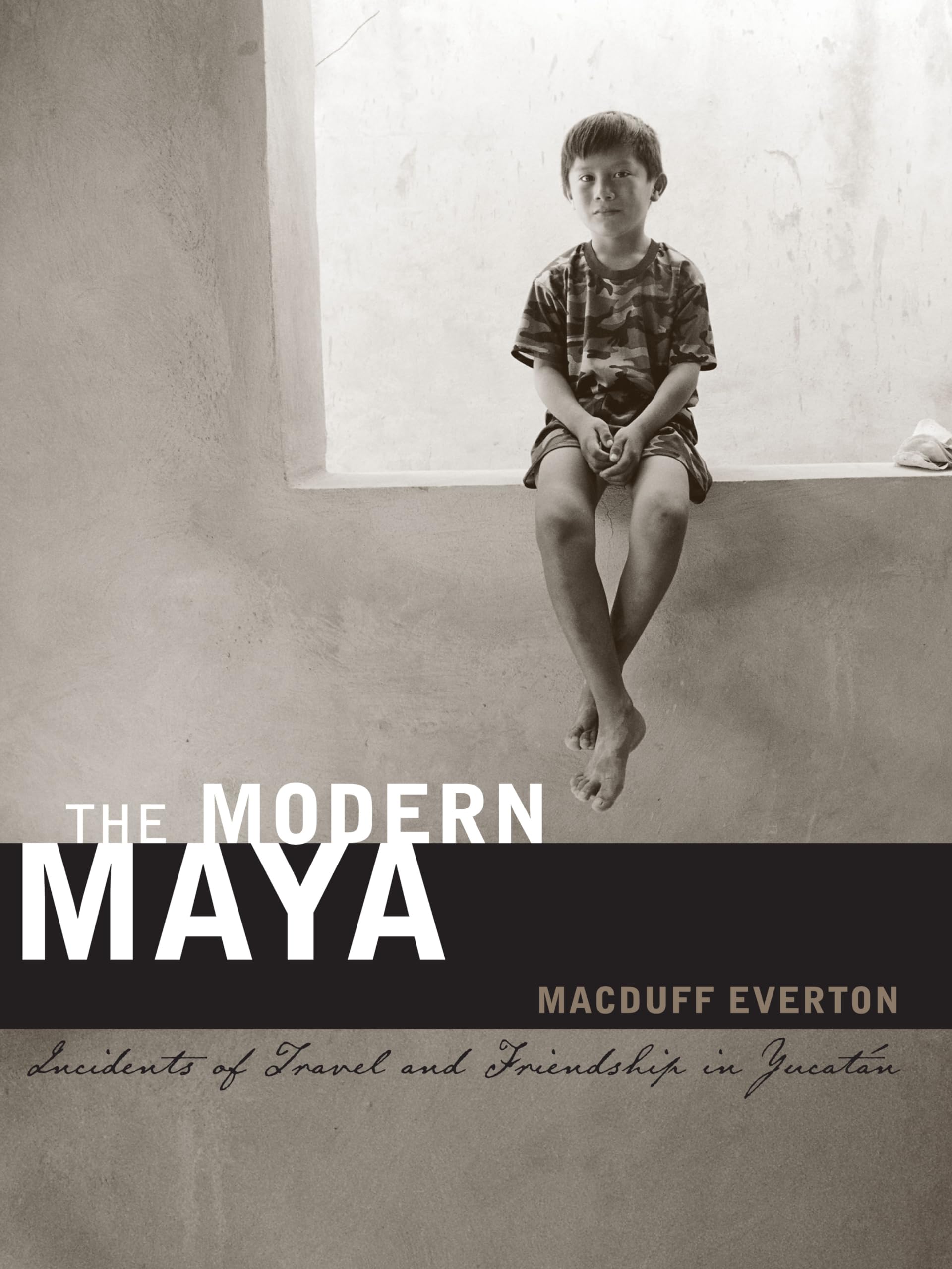The Modern Maya: Incidents Of Travel And Friendship In Yucatn (The William And Bettye Nowlin Series In Art, History, And Cultu
