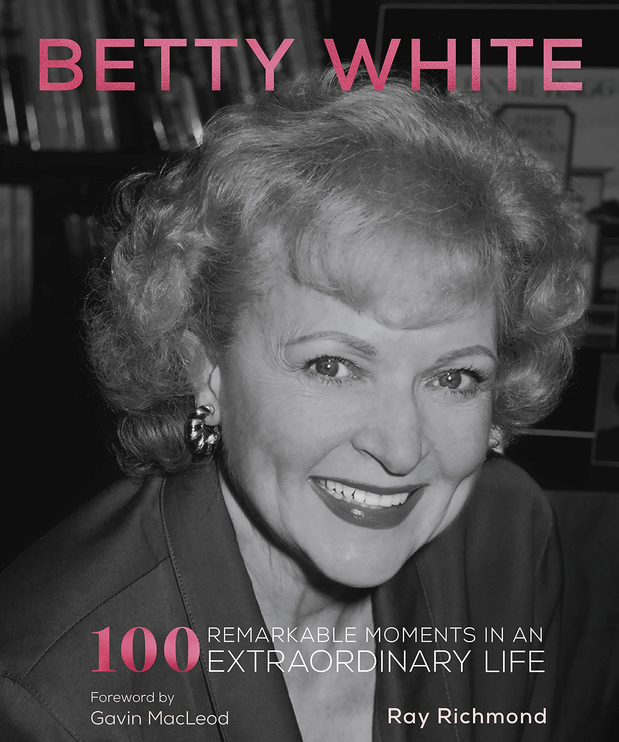 Betty White: 100 Remarkable Moments In An Extraordinary Life (100 Remarkable Moments, 1),New