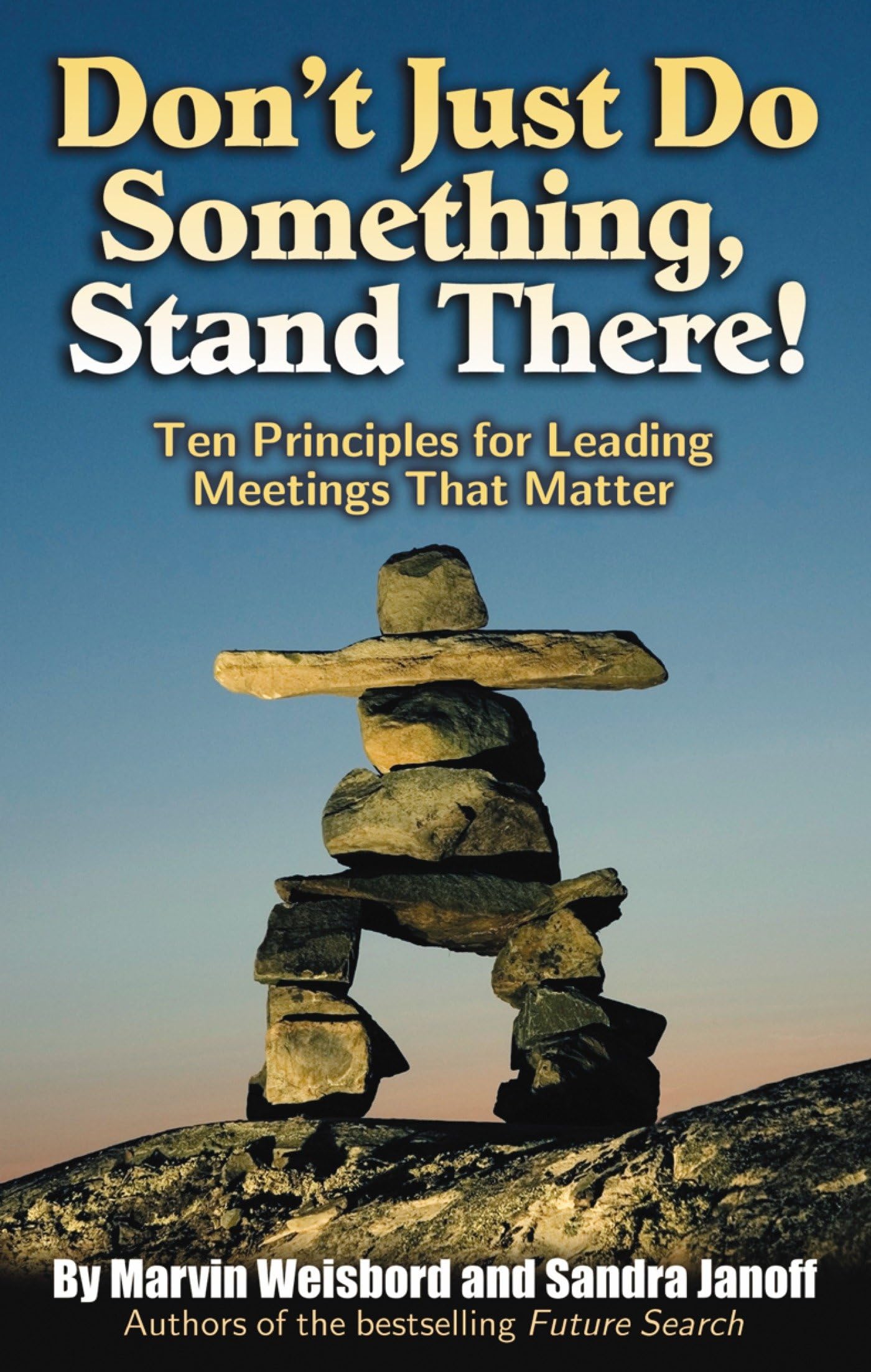 Don't Just Do Something, Stand There!: Ten Principles for Leading Meetings That Matter,New
