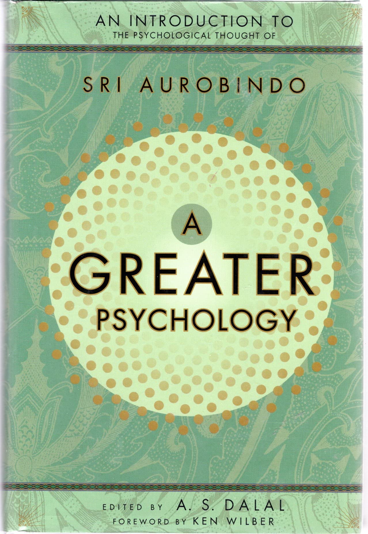 A Greater Psychology: An Introduction to the Psychological Thought of Sri Aurobindo,New