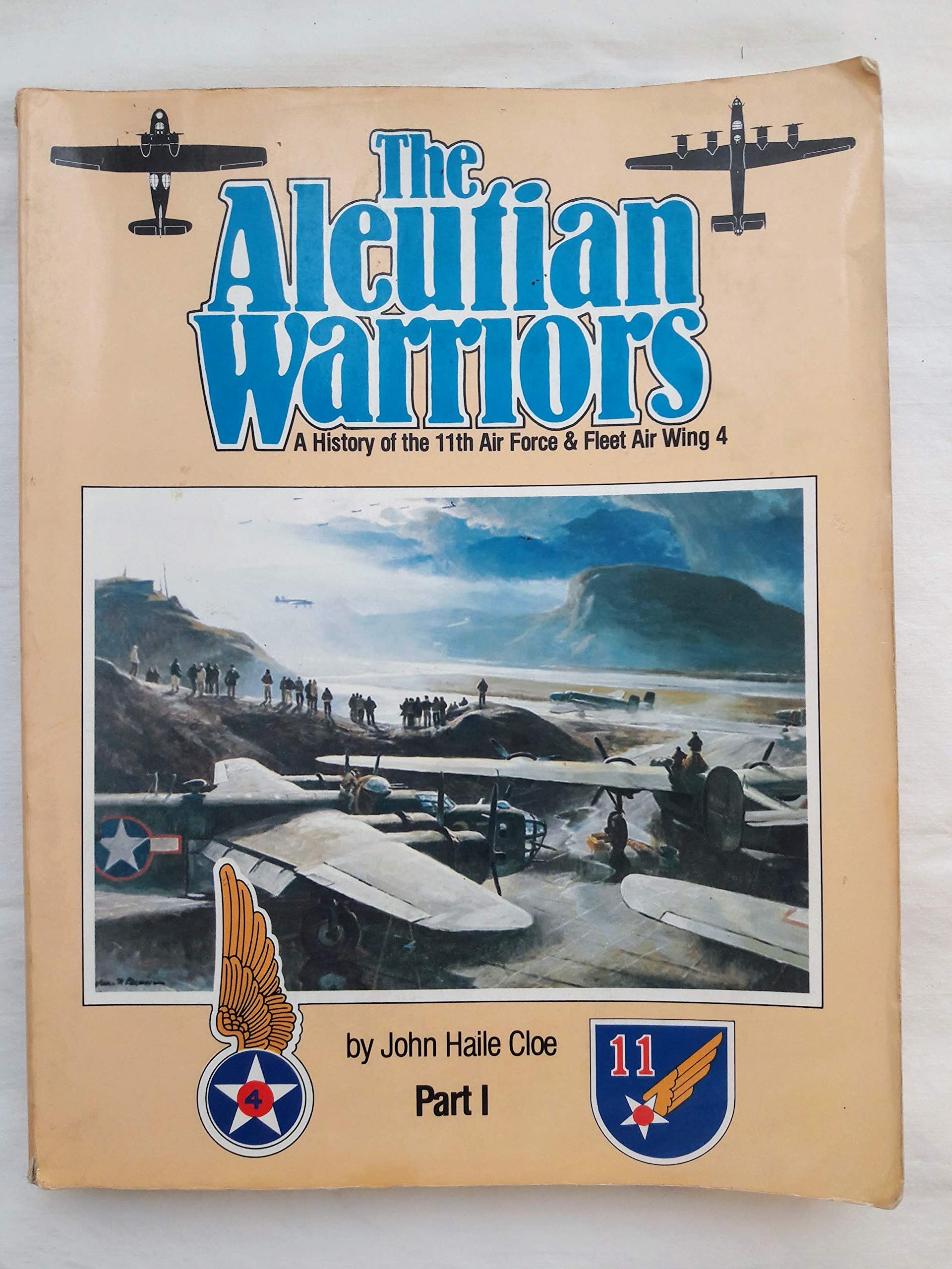 The Aleutian Warriors: A History of the 11th Air Force & Fleet Air Wing 4, Part 1,New