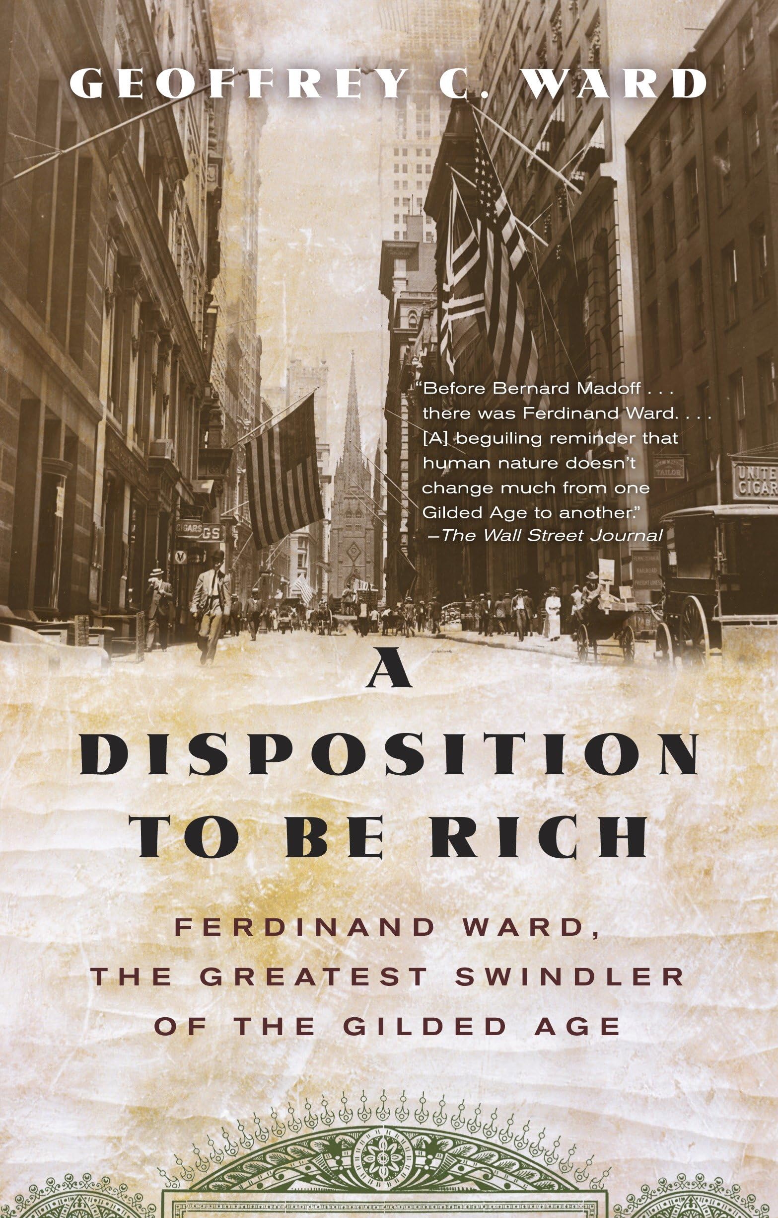A Disposition To Be Rich: Ferdinand Ward, The Greatest Swindler Of The Gilded Age