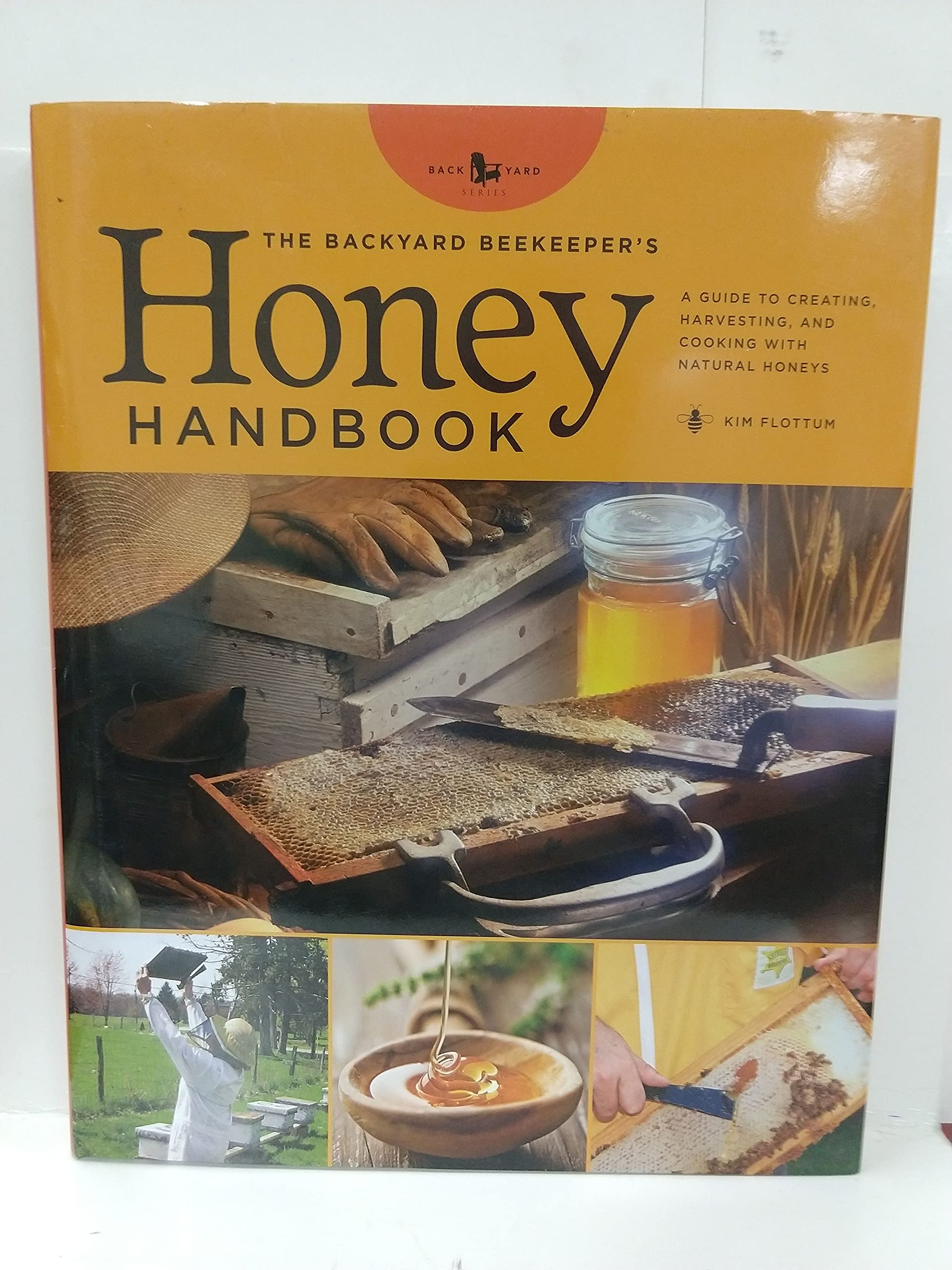 The Backyard Beekeeper'S Honey Handbook: A Guide To Creating, Harvesting, And Baking With Natural Honeys (Backyard Series)