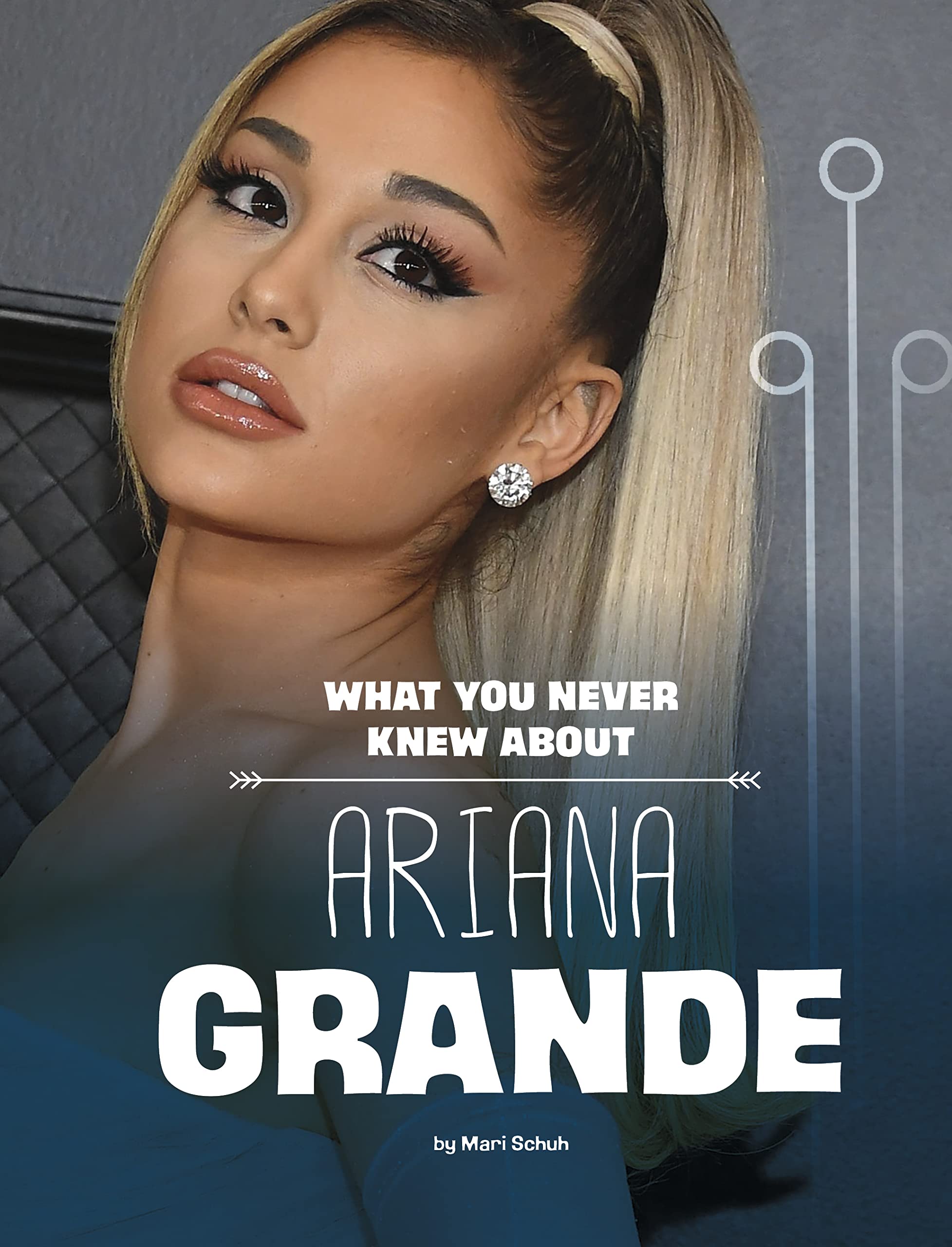 What You Never Knew About Ariana Grande (Behind The Scenes Biographies),New
