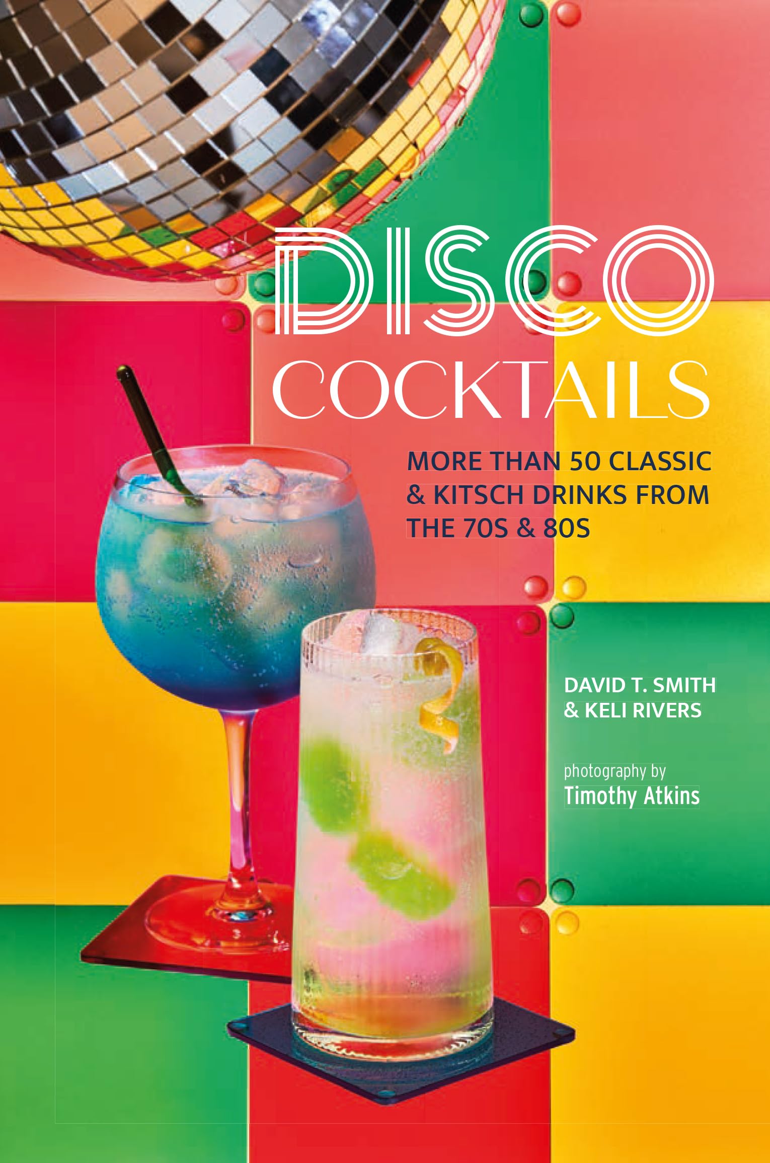 Disco Cocktails: More than 50 classic & kitsch drinks from the 70s & 80s,New