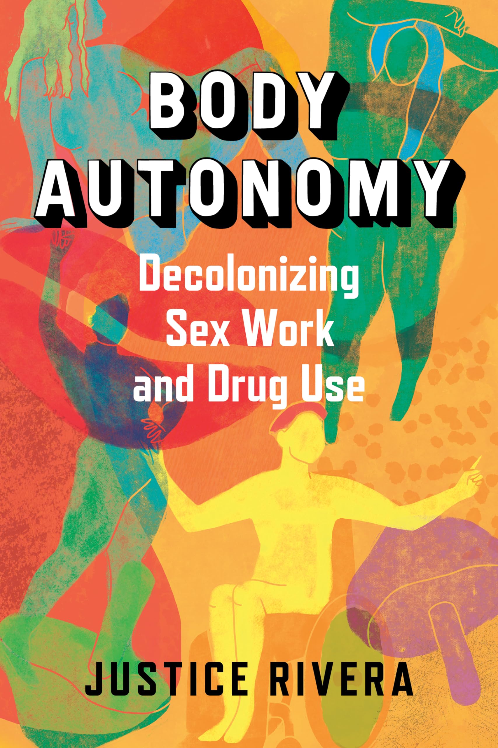 Body Autonomy: Decolonizing Sex Work and Drug Use,New