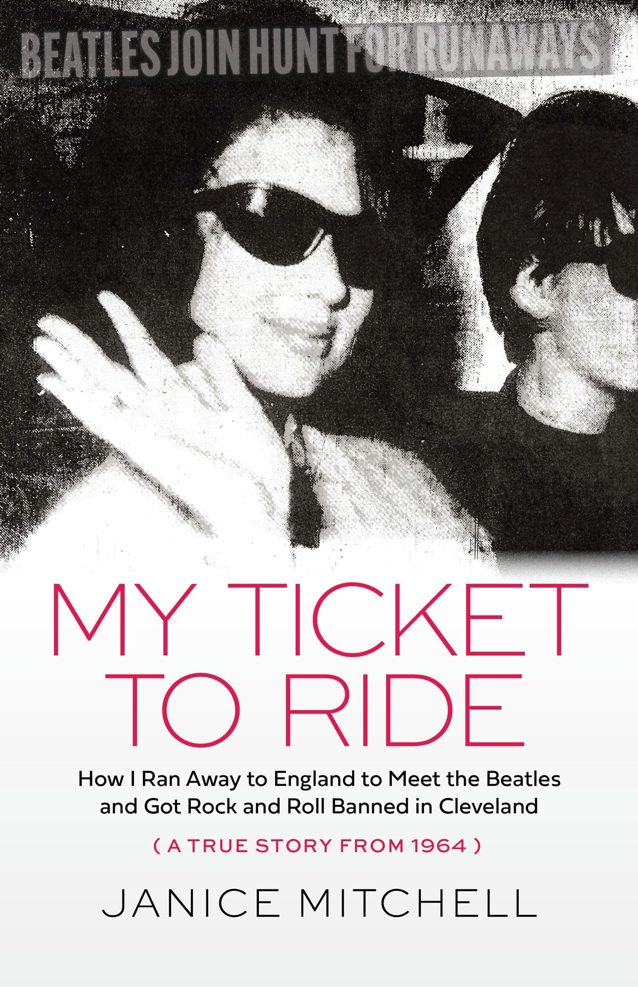 My Ticket to Ride: How I Ran Away to England to Meet the Beatles and Got Rock and Roll Banned in Cleveland (A True Story from 19,Used