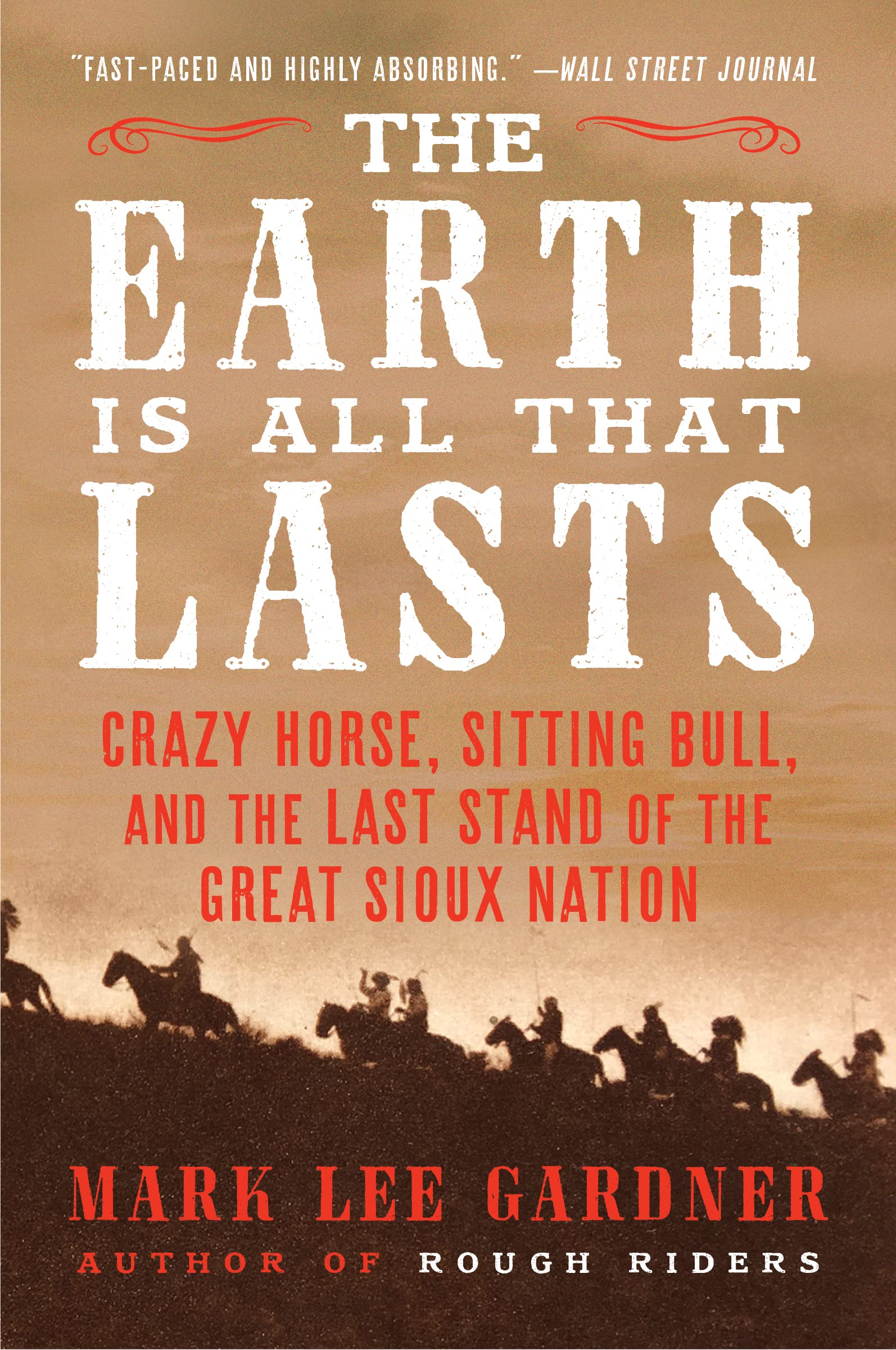 The Earth Is All That Lasts: Crazy Horse, Sitting Bull, And The Last Stand Of The Great Sioux Nation,New