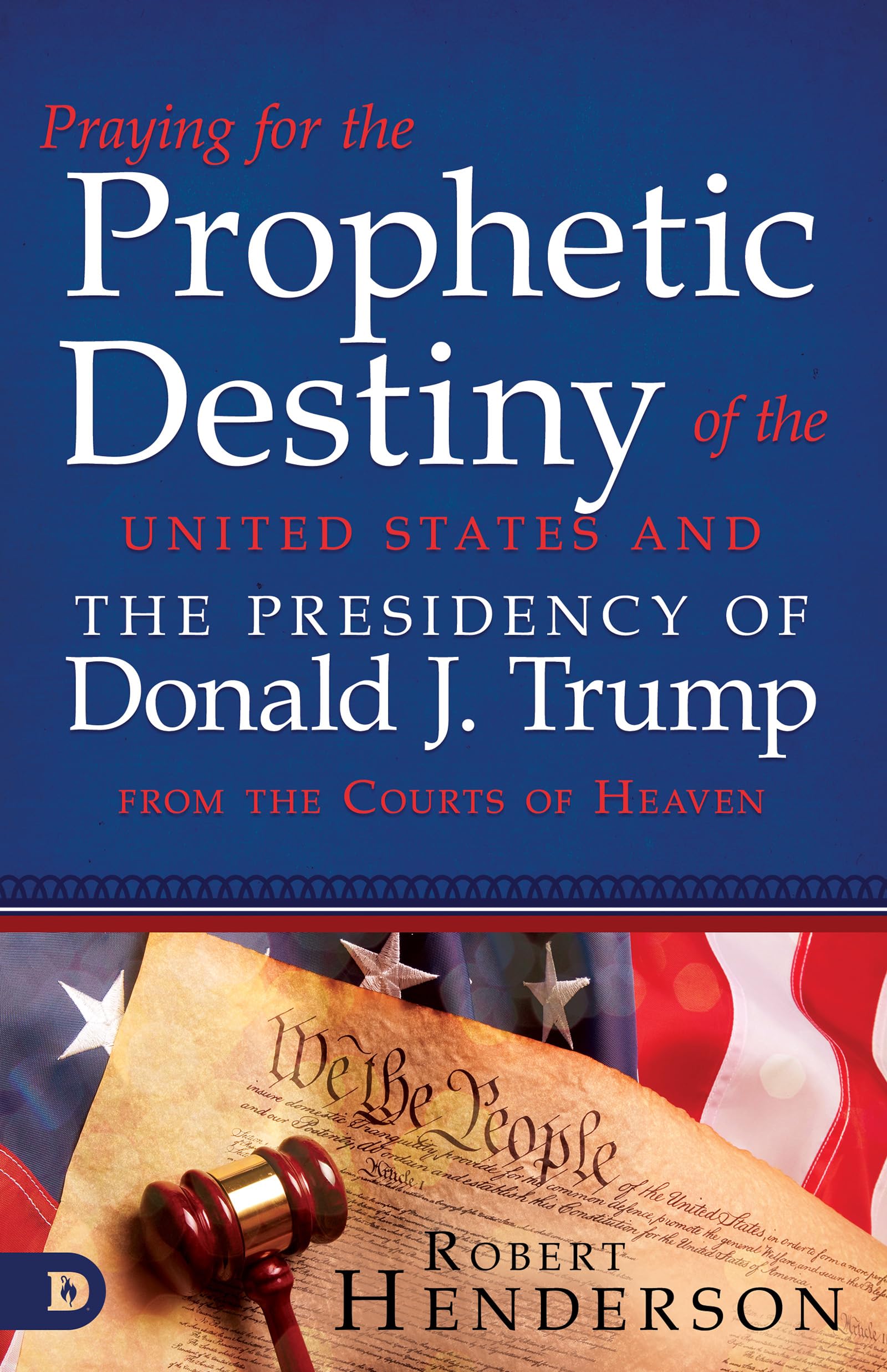 Praying for the Prophetic Destiny of the United States and the Presidency of Donald J. Trump from the Courts of Heaven,Used