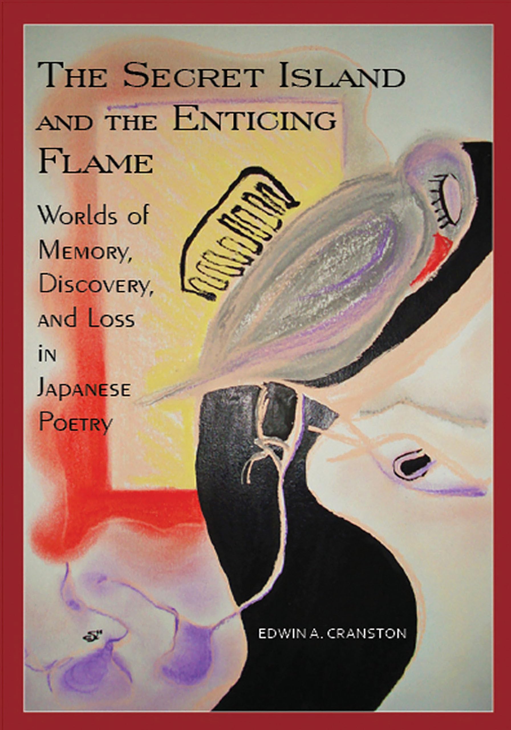 The Secret Island And The Enticing Flame: Worlds Of Memory, Discovery, And Loss In Japanese Poetry (Cornell East Asia Series) (C