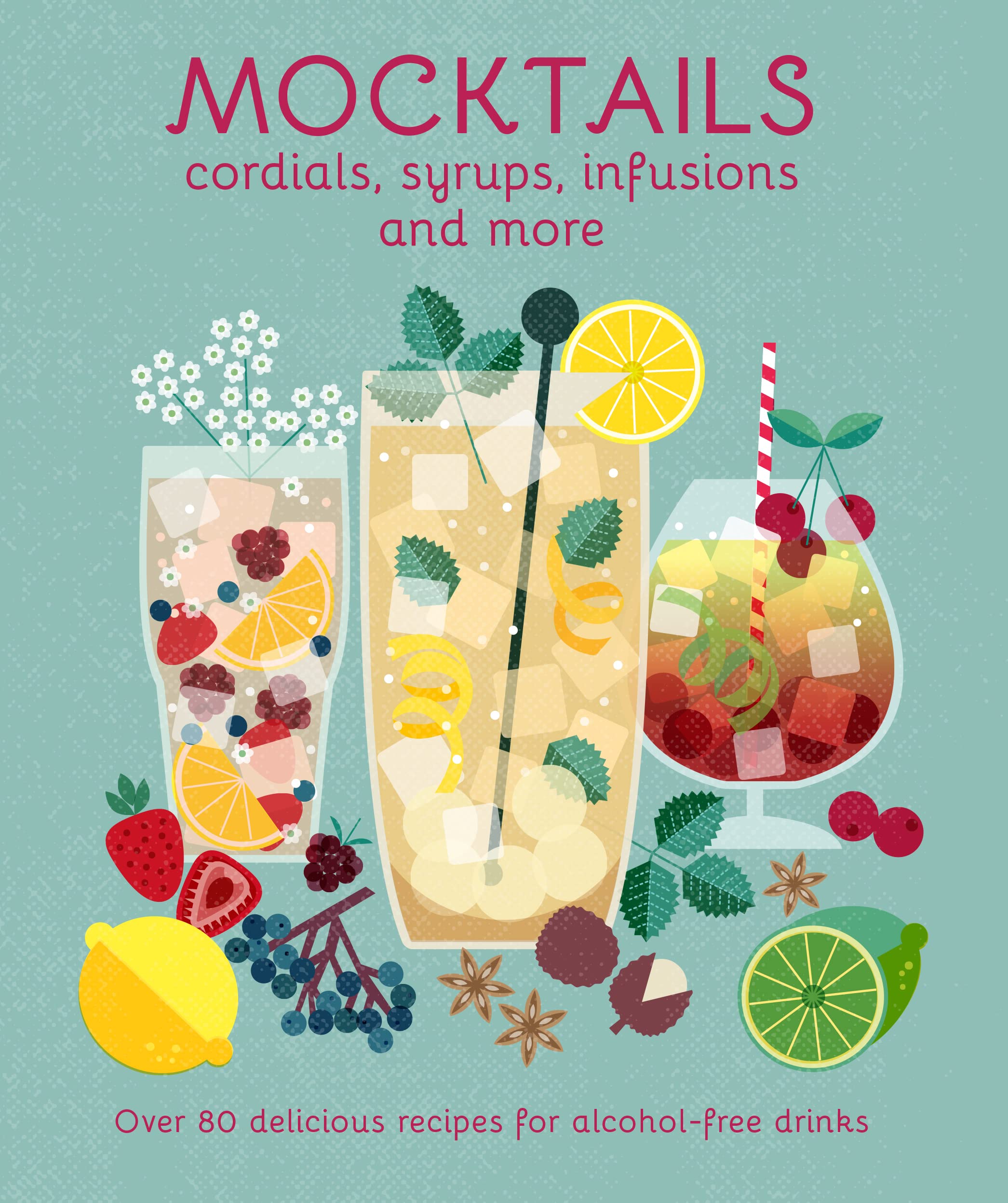 Mocktails, Cordials, Syrups, Infusions And More: Over 80 Delicious Recipes For Alcoholfree Drinks,Used