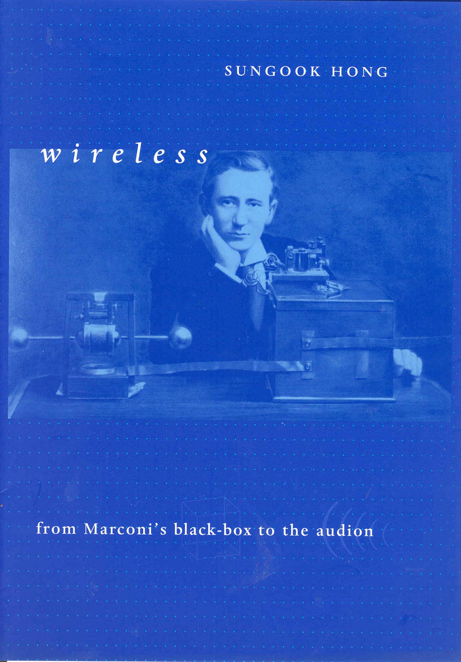 Wireless: From Marconi'S Blackbox To The Audion (Transformations: Studies In The History Of Science And Technology)
