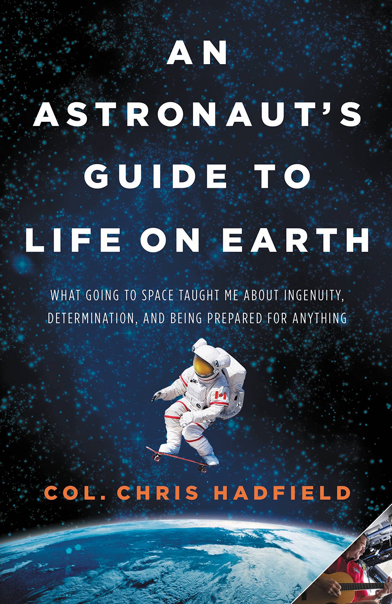 An Astronaut'S Guide To Life On Earth: What Going To Space Taught Me About Ingenuity, Determination, And Being Prepared For Anyt,New