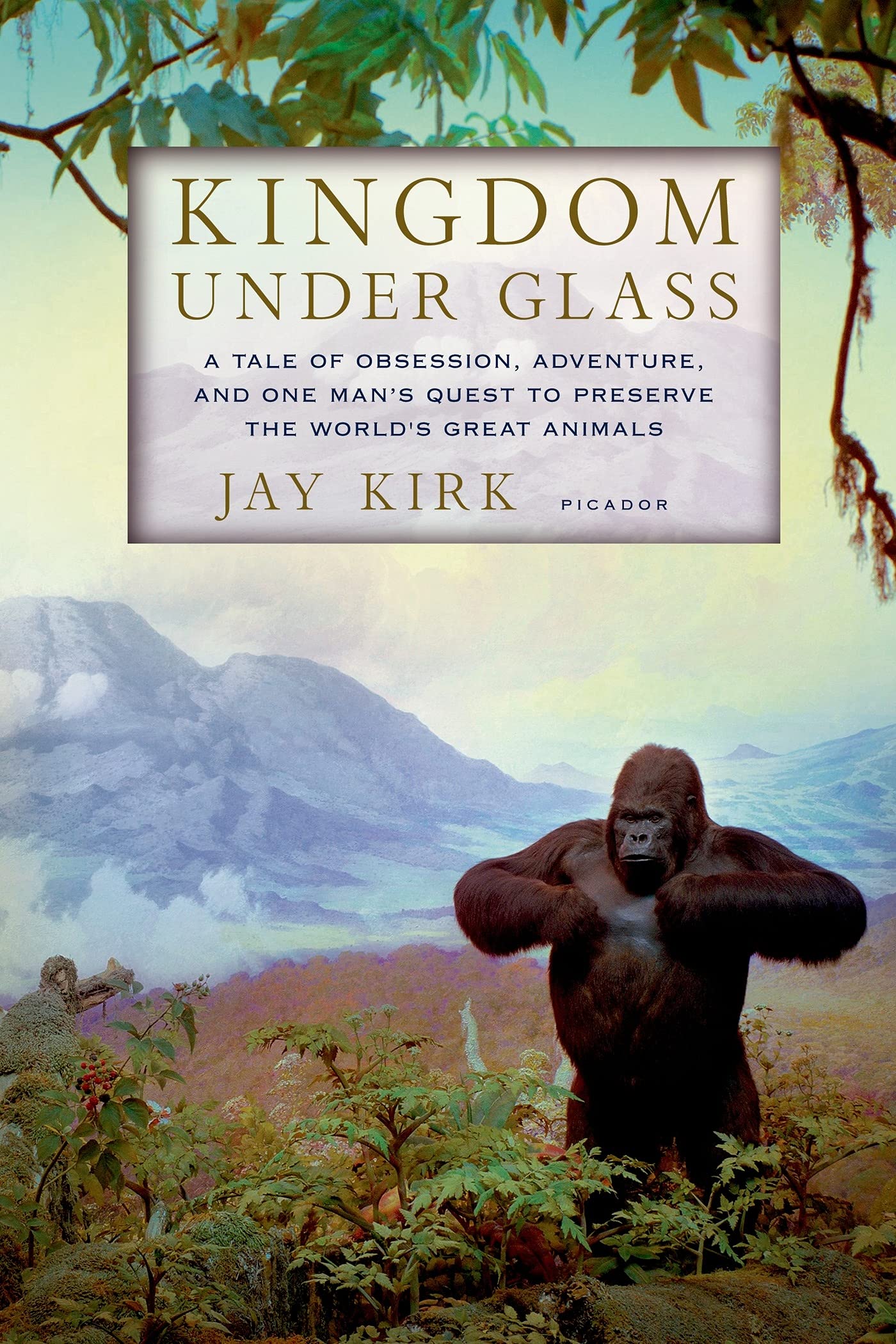 Kingdom Under Glass: A Tale Of Obsession, Adventure, And One Man'S Quest To Preserve The World'S Great Animals