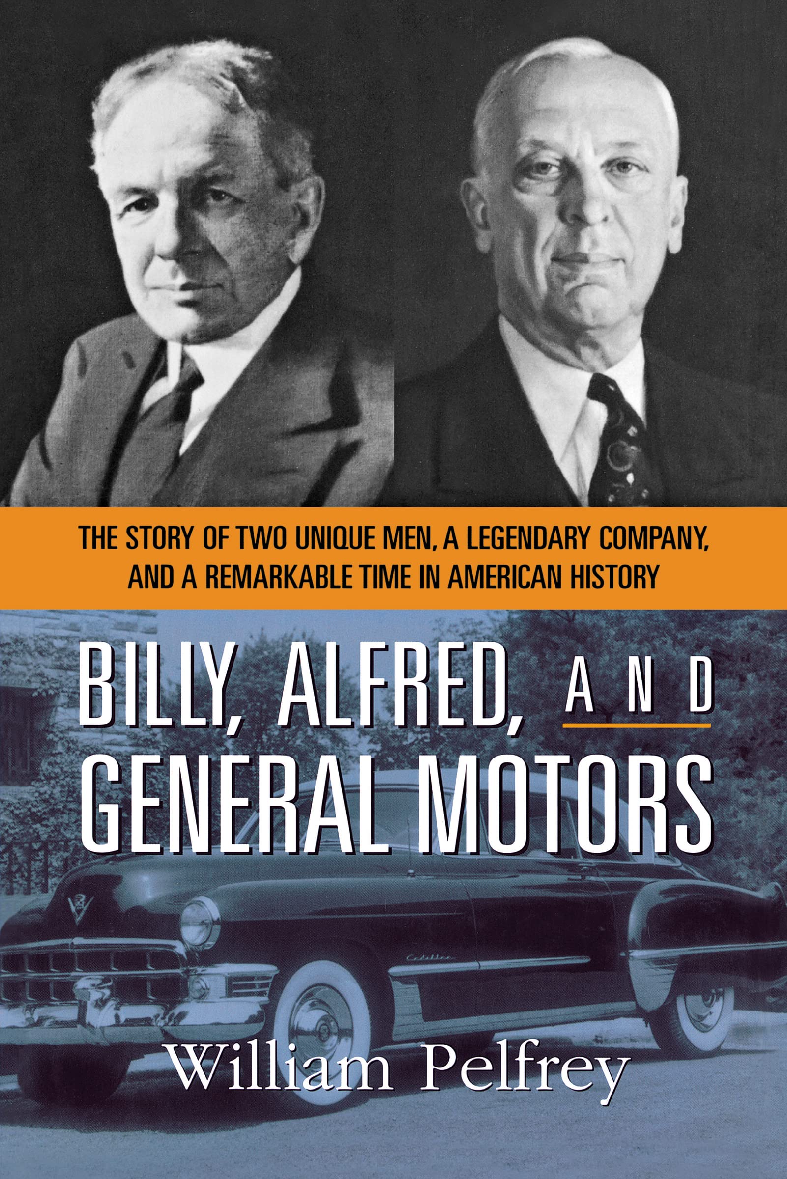 Billy, Alfred, And General Motors: The Story Of Two Unique Men, A Legendary Company, And A Remarkable Time In American History,New