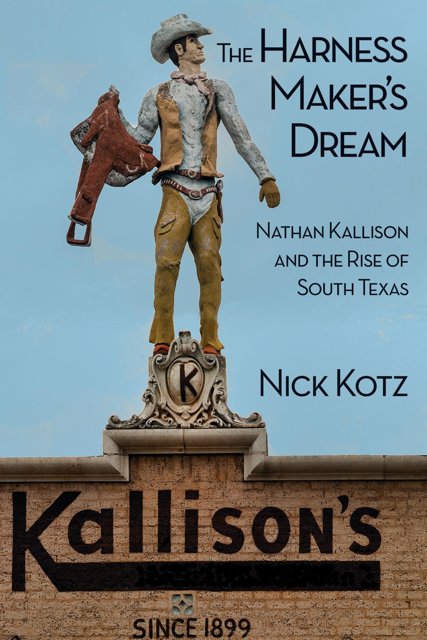 The Harness Maker's Dream: Nathan Kallison and the Rise of South Texas,Used