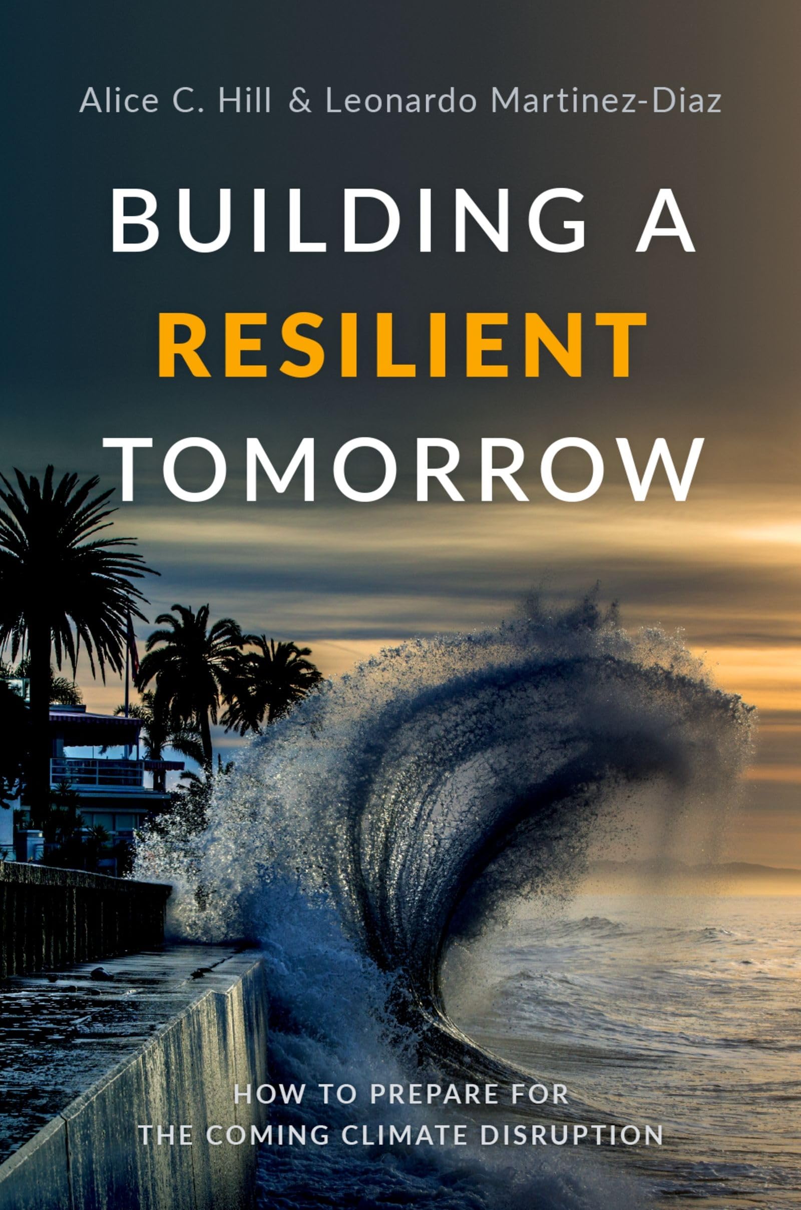 Building A Resilient Tomorrow: How To Prepare For The Coming Climate Disruption,New