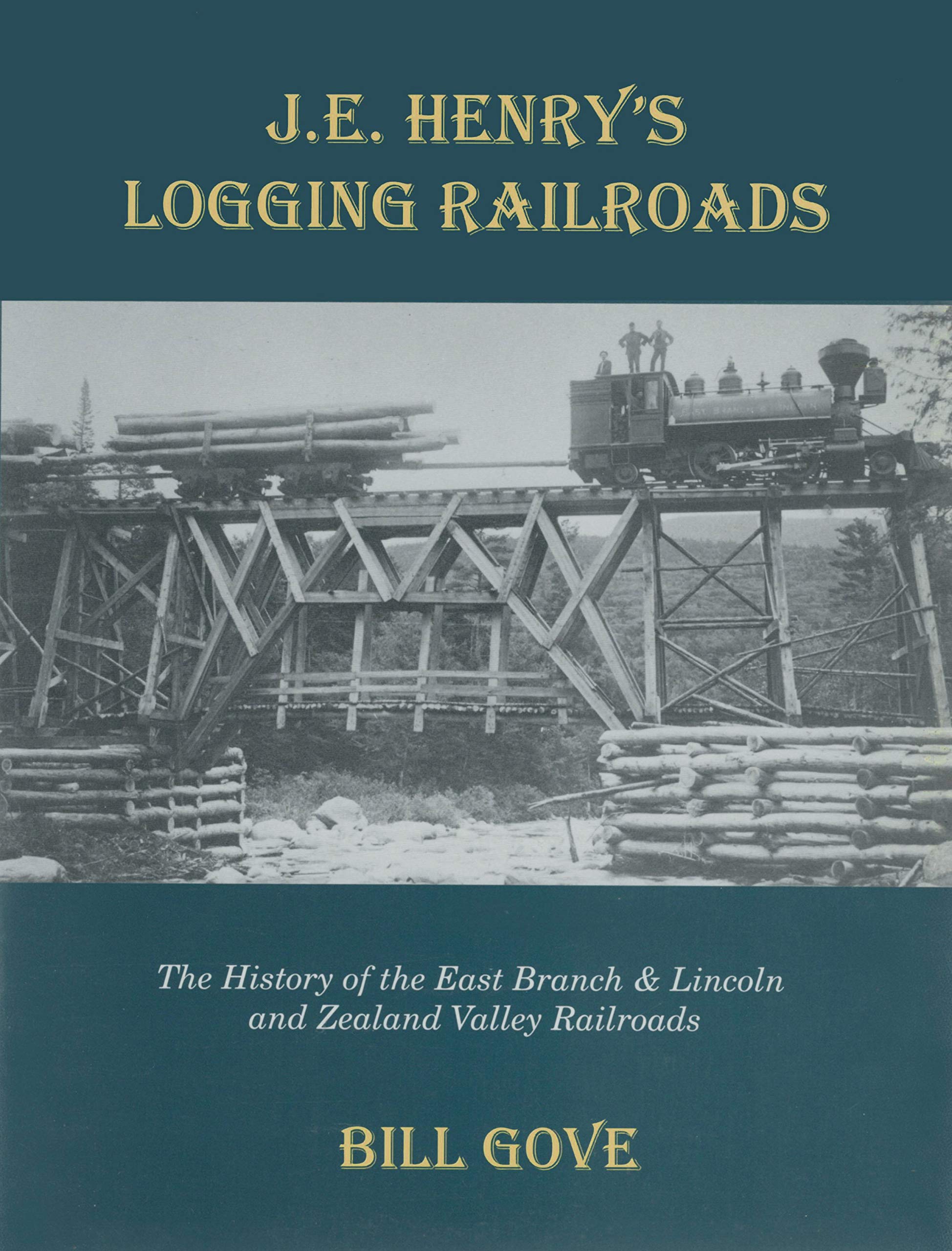 J.E. Henry's Logging Railroads: The History of the East Branch & Lincoln and the Zealand Valley Railroads,New