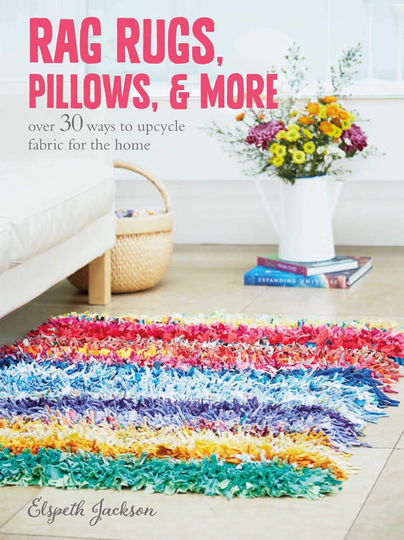 Rag Rugs, Pillows, and More: over 30 ways to upcycle fabric for the home,New