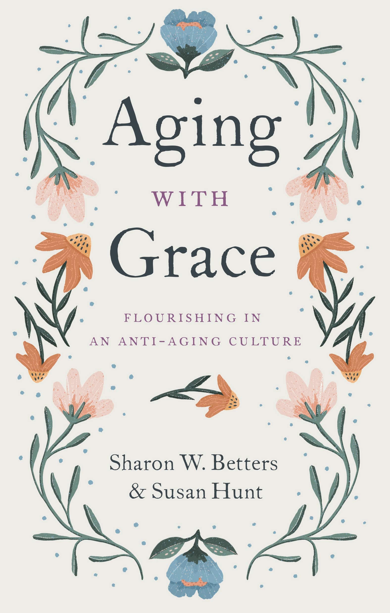 Aging with Grace: Flourishing in an AntiAging Culture,Used