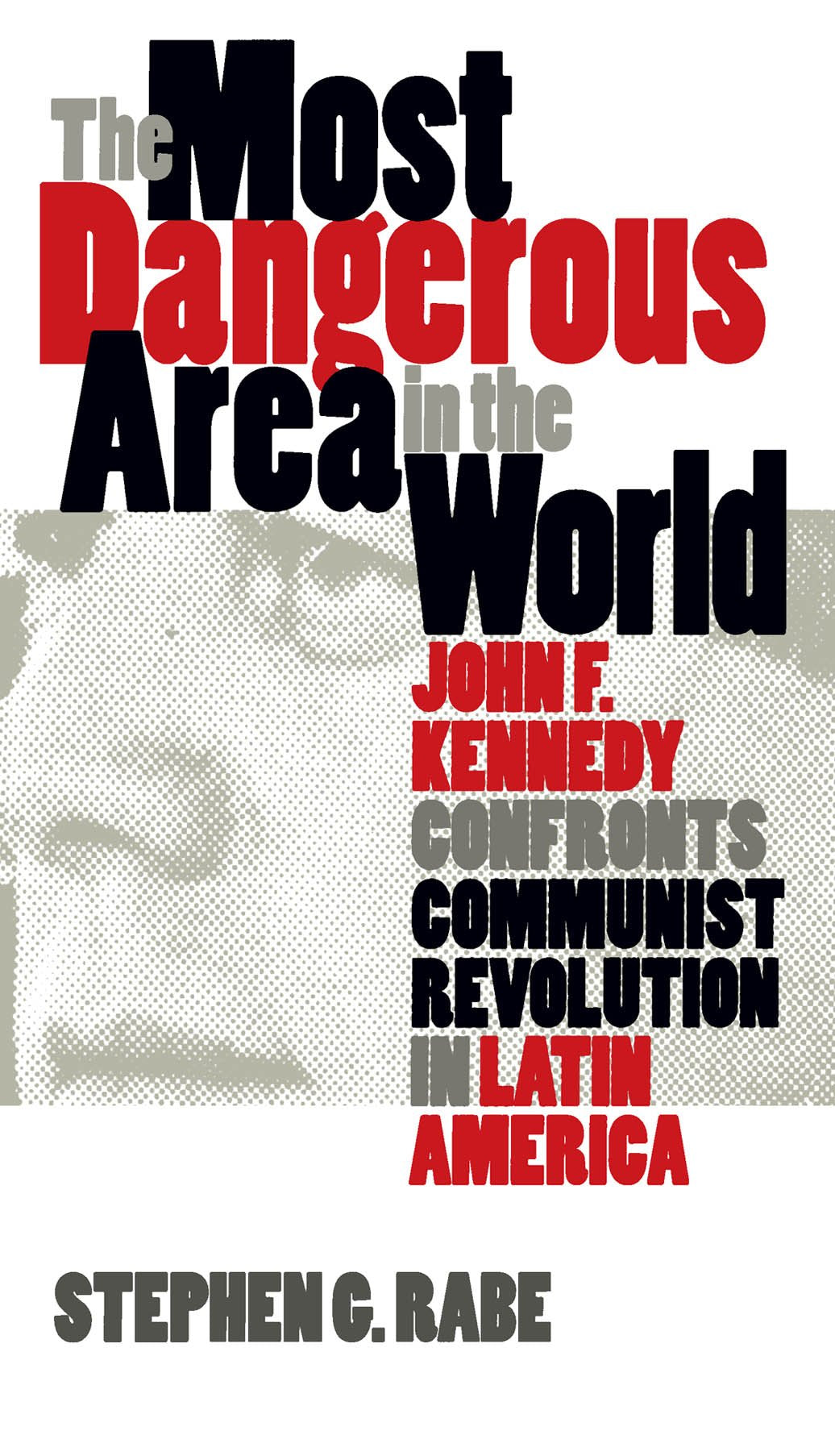 The Most Dangerous Area In The World: John F. Kennedy Confronts Communist Revolution In Latin America,Used