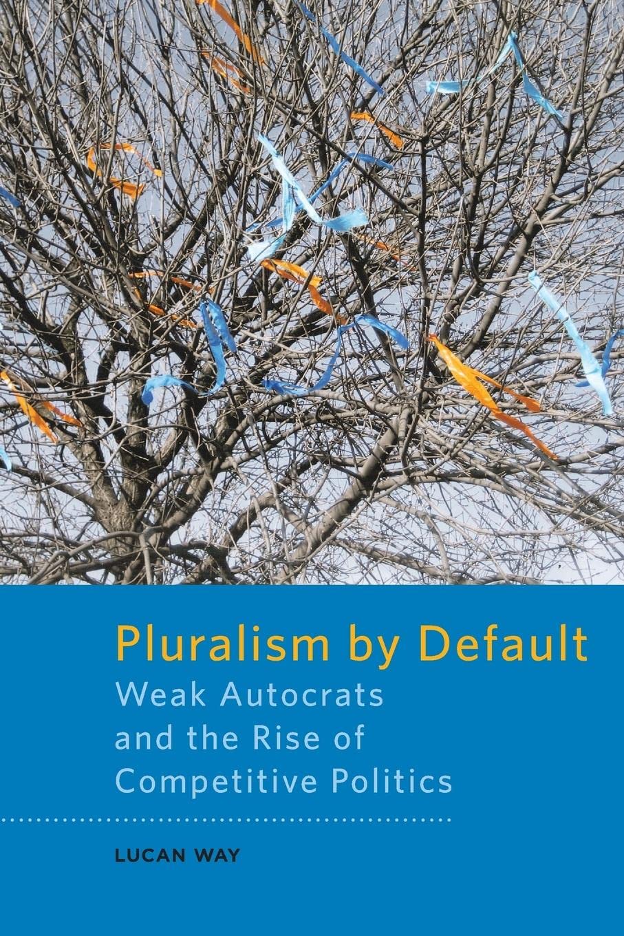 Pluralism by Default: Weak Autocrats and the Rise of Competitive Politics,Used