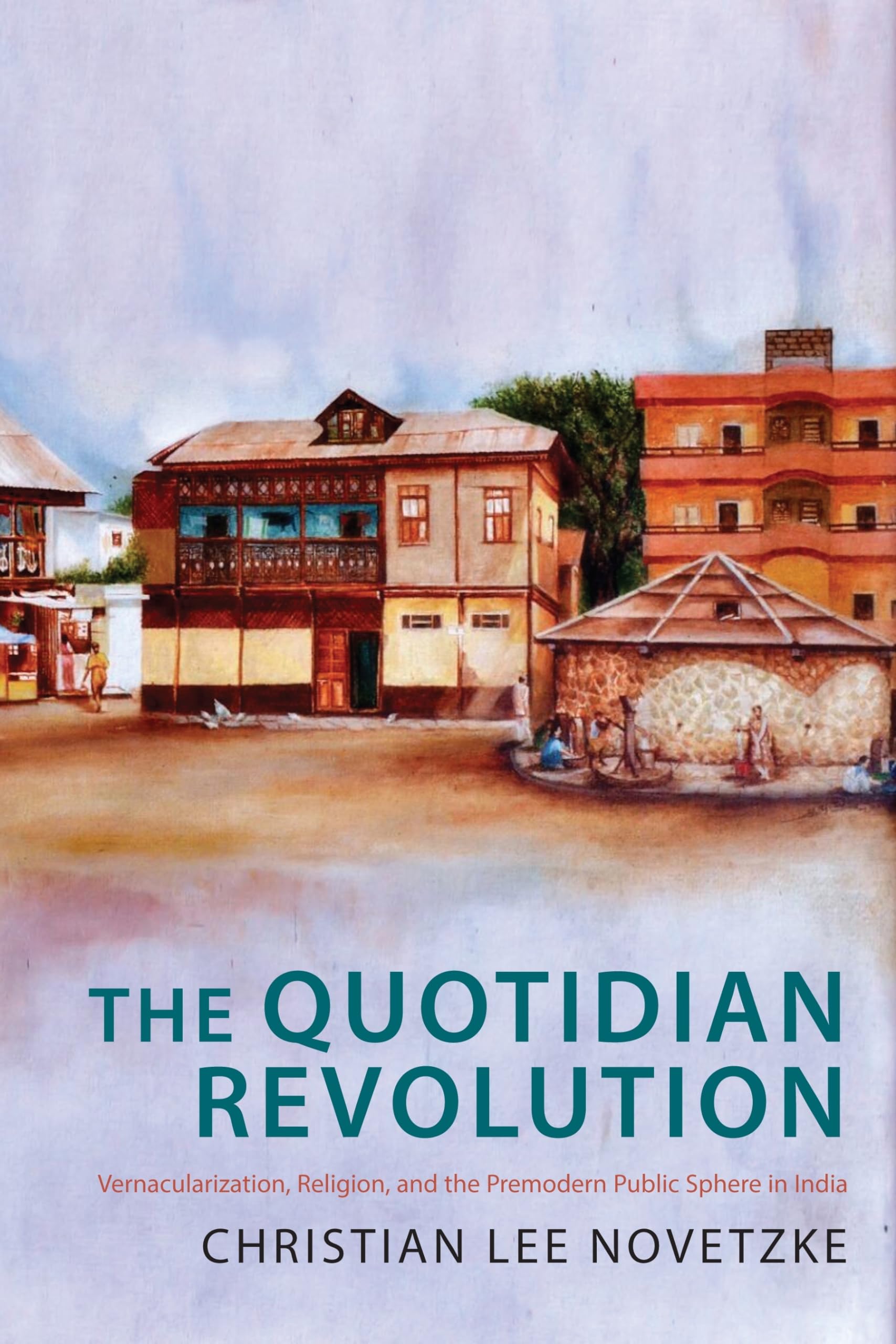 The Quotidian Revolution: Vernacularization, Religion, and the Premodern Public Sphere in India,Used