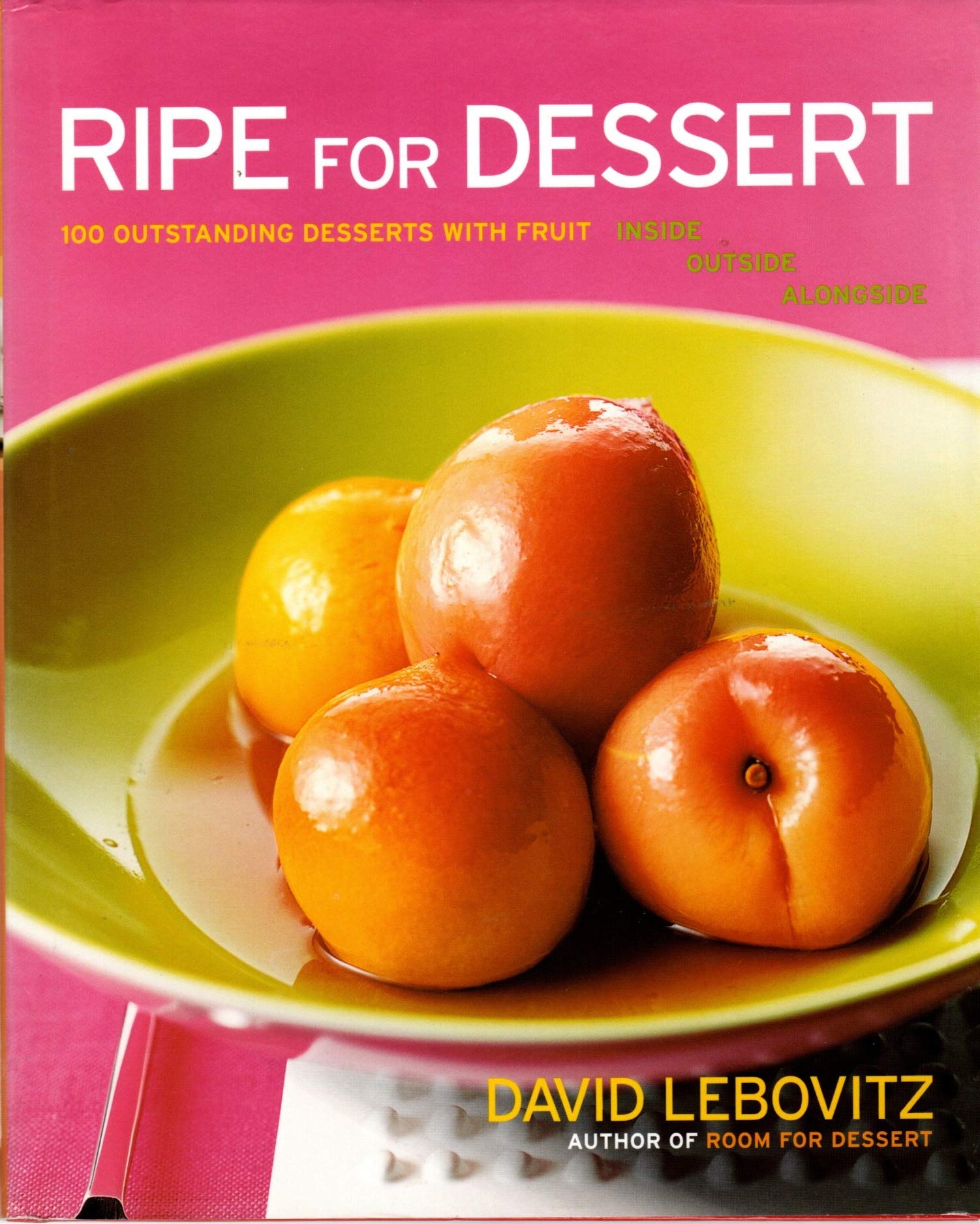 Ripe For Dessert: 100 Outstanding Desserts With Fruitinside, Outside, Alongside