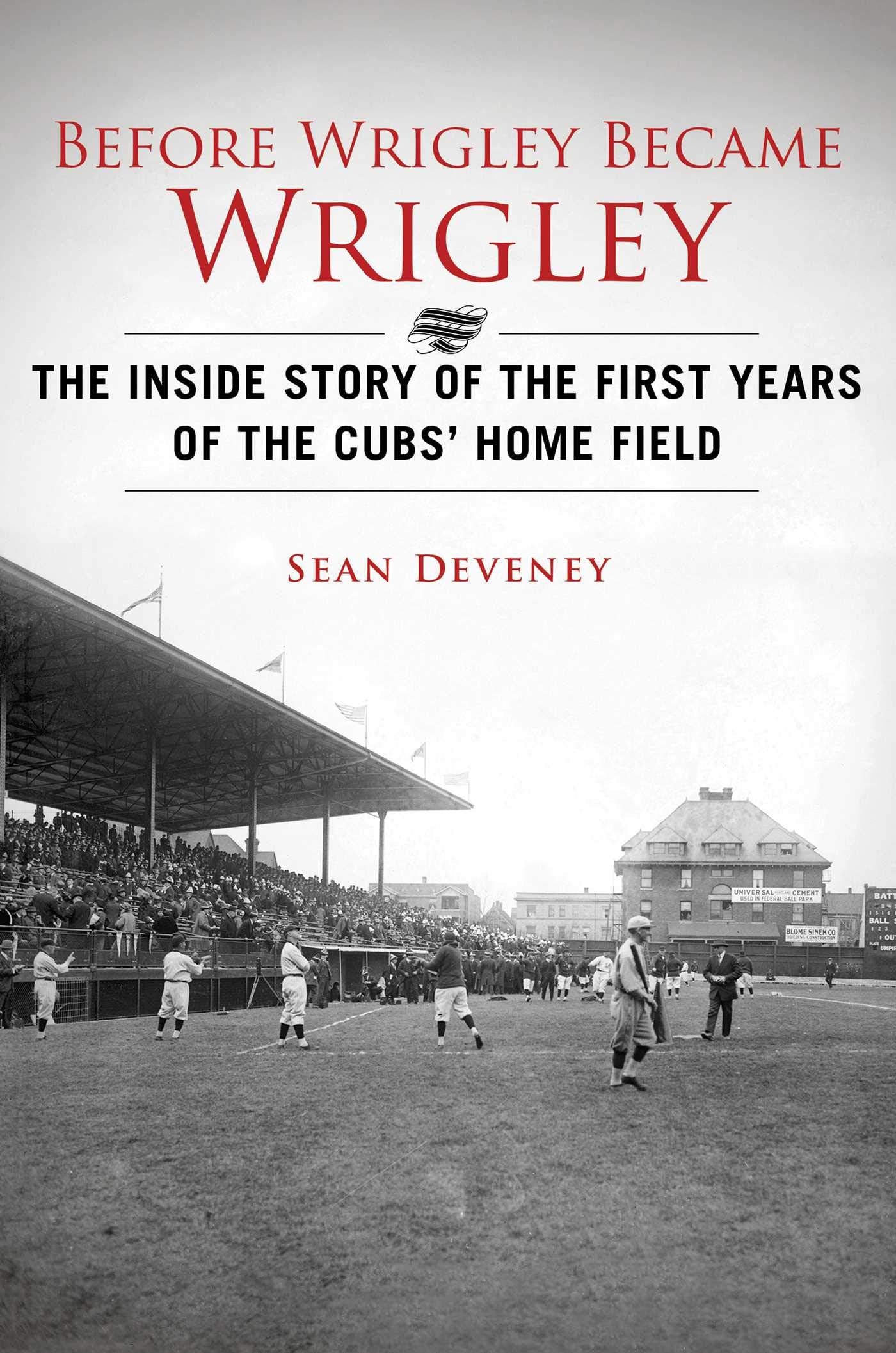 Before Wrigley Became Wrigley: The Inside Story Of The First Years Of The Cubs? Home Field