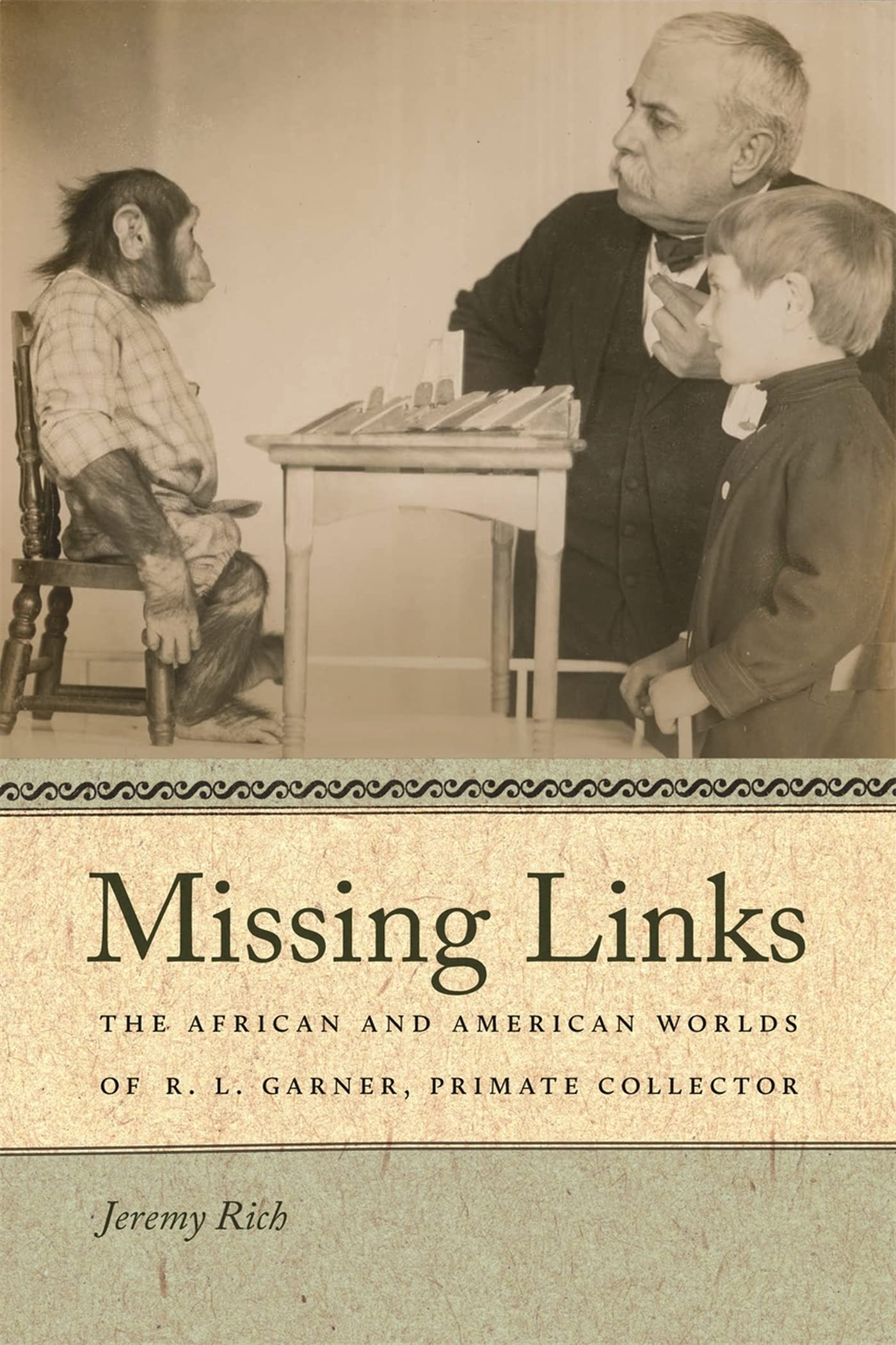 Missing Links: The African And American Worlds Of R. L. Garner, Primate Collector (Race In The Atlantic World, 17001900 Ser.),New