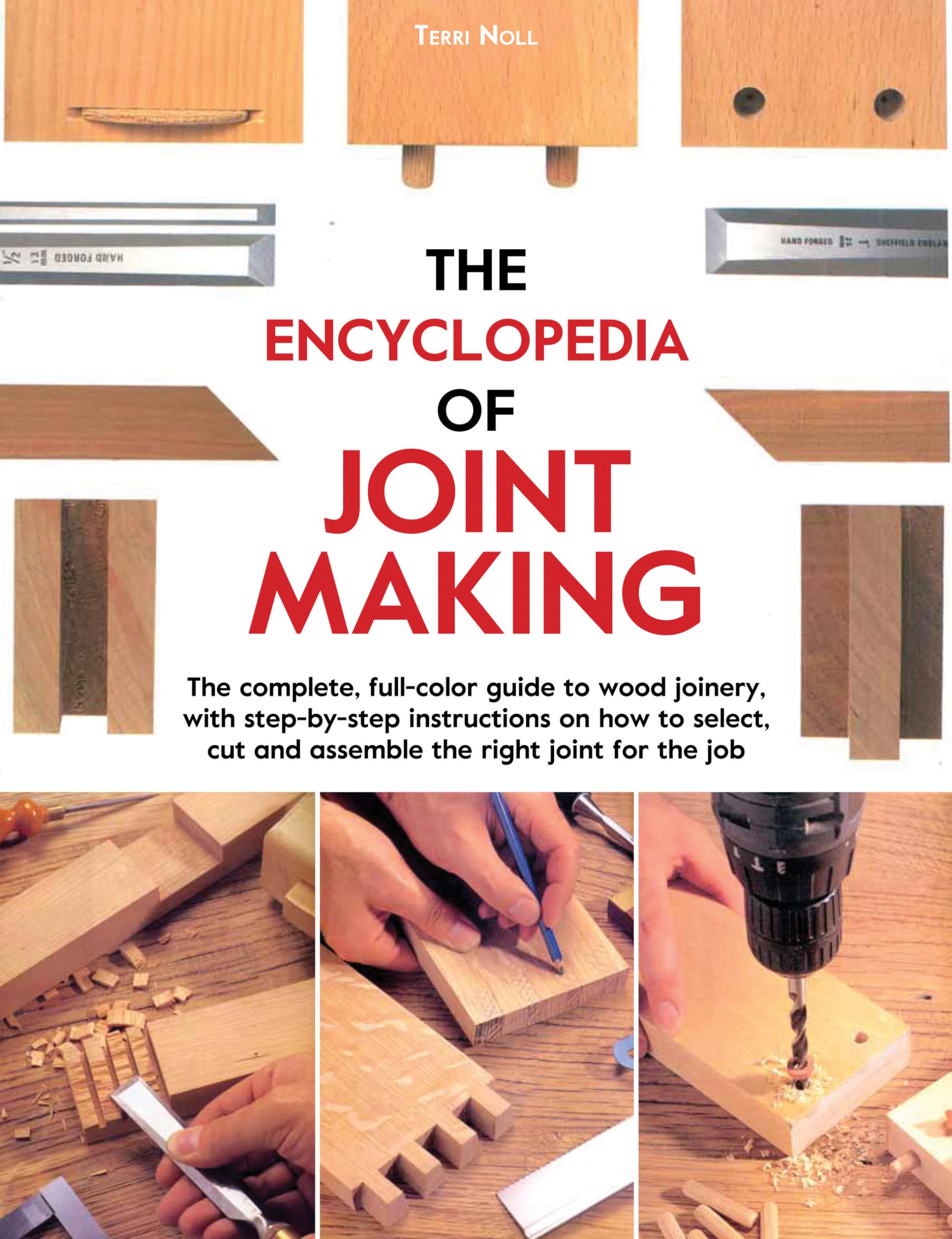 The Encyclopedia Of Joint Making: The Complete, Fullcolor Guide To Wood Joinery, With Stepbystep Instructions On How To Selec