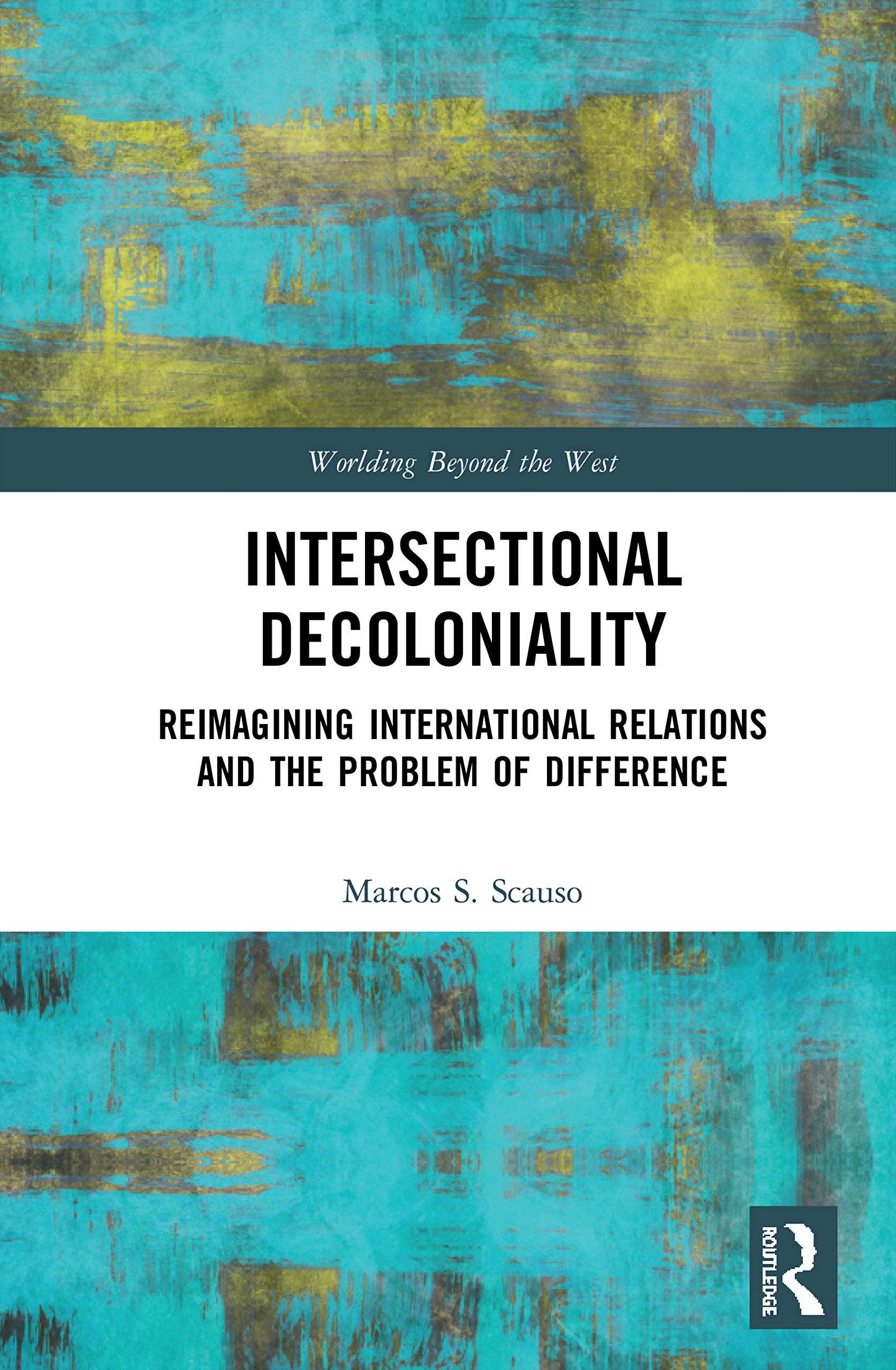 Intersectional Decoloniality: Reimagining International Relations and the Problem of Difference (Worlding Beyond the West),Used