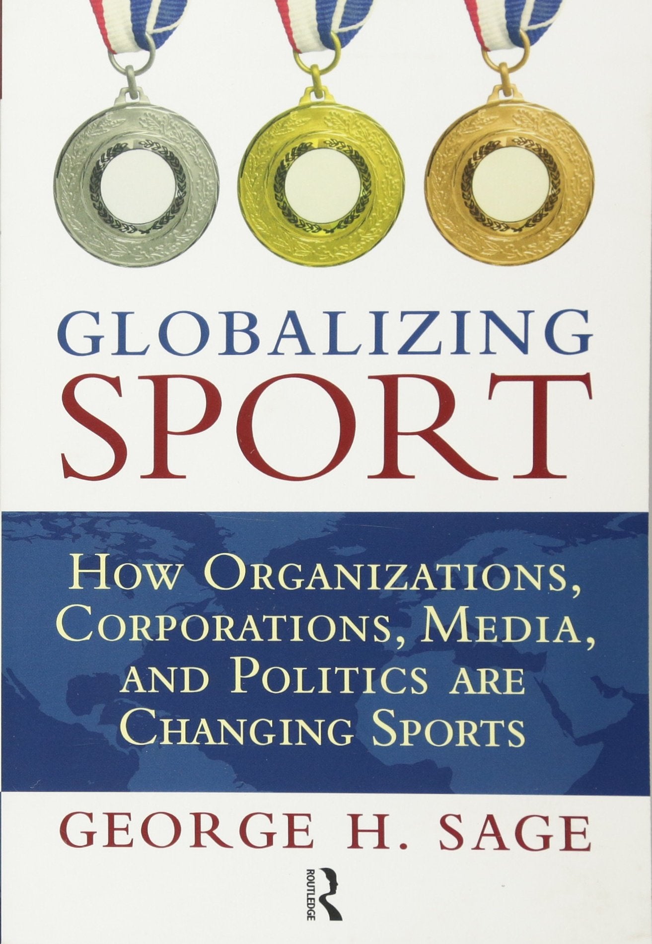 Globalizing Sport: How Organizations, Corporations, Media, and Politics Are Changing Sport,New