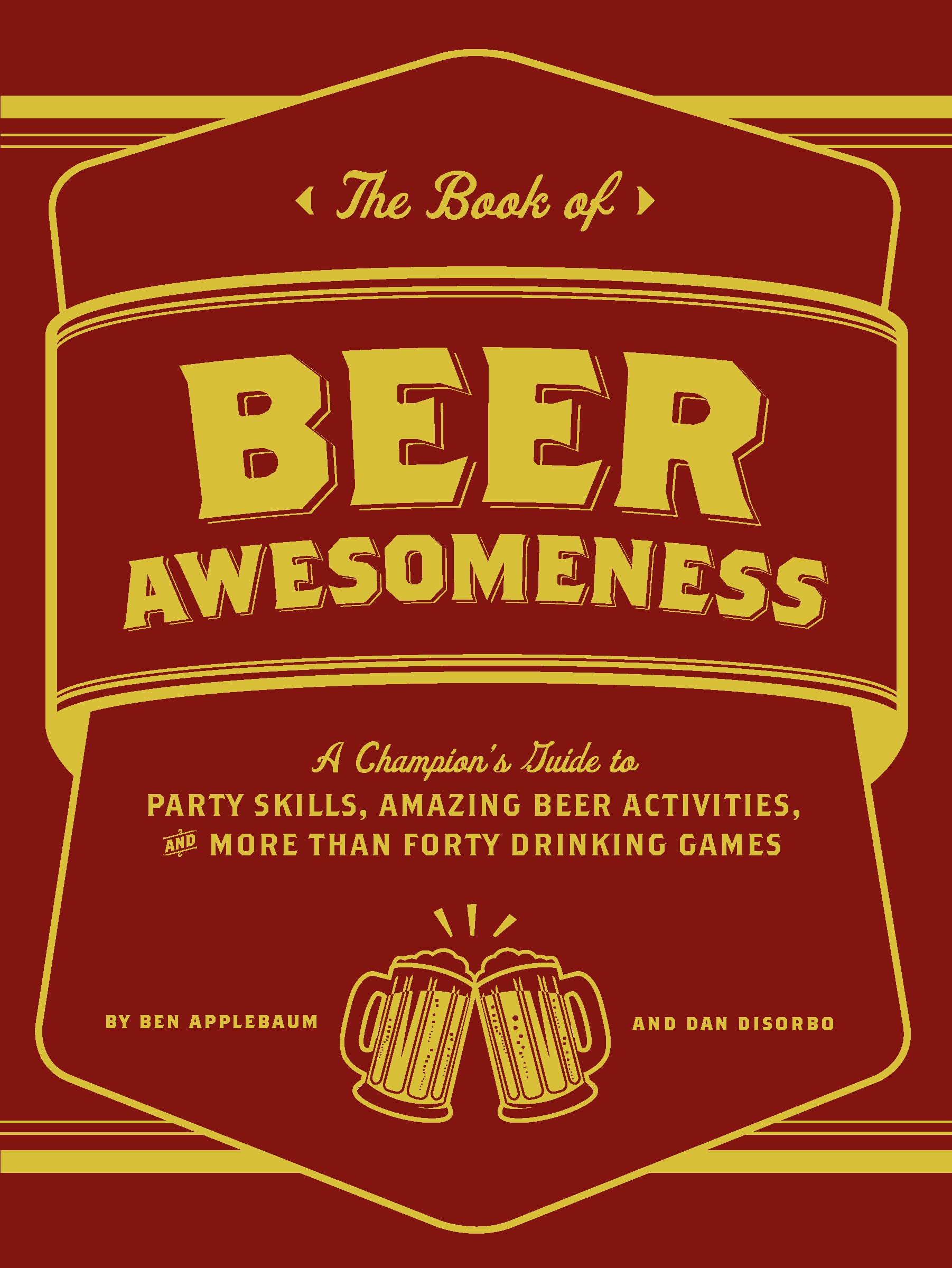 The Book Of Beer Awesomeness: A Champion'S Guide To Party Skills, Amazing Beer Activities, And More Than Forty Drinking Games