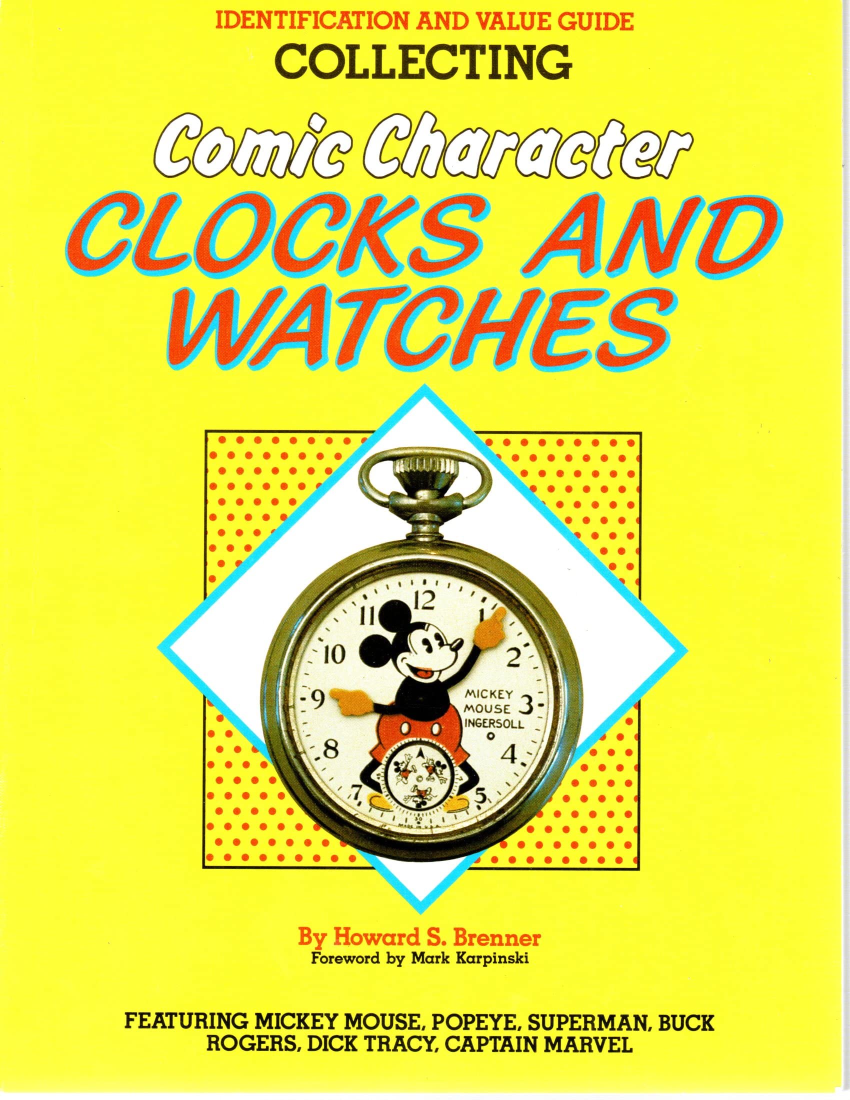 Collecting Comic Character Clocks and Watches, Identification and Value Guide, Featuring Mickey Mouse, Poyeye, Superman, Buck Ro,Used