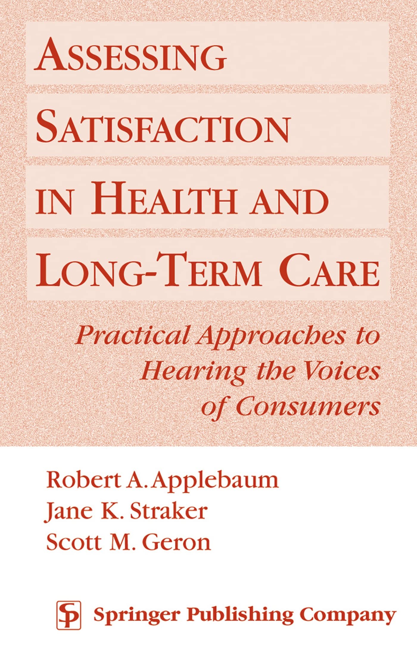 Assessing Satisfaction In Health And Long Term Care: Practical Approaches To Hearing The Voices Of Consumers,New