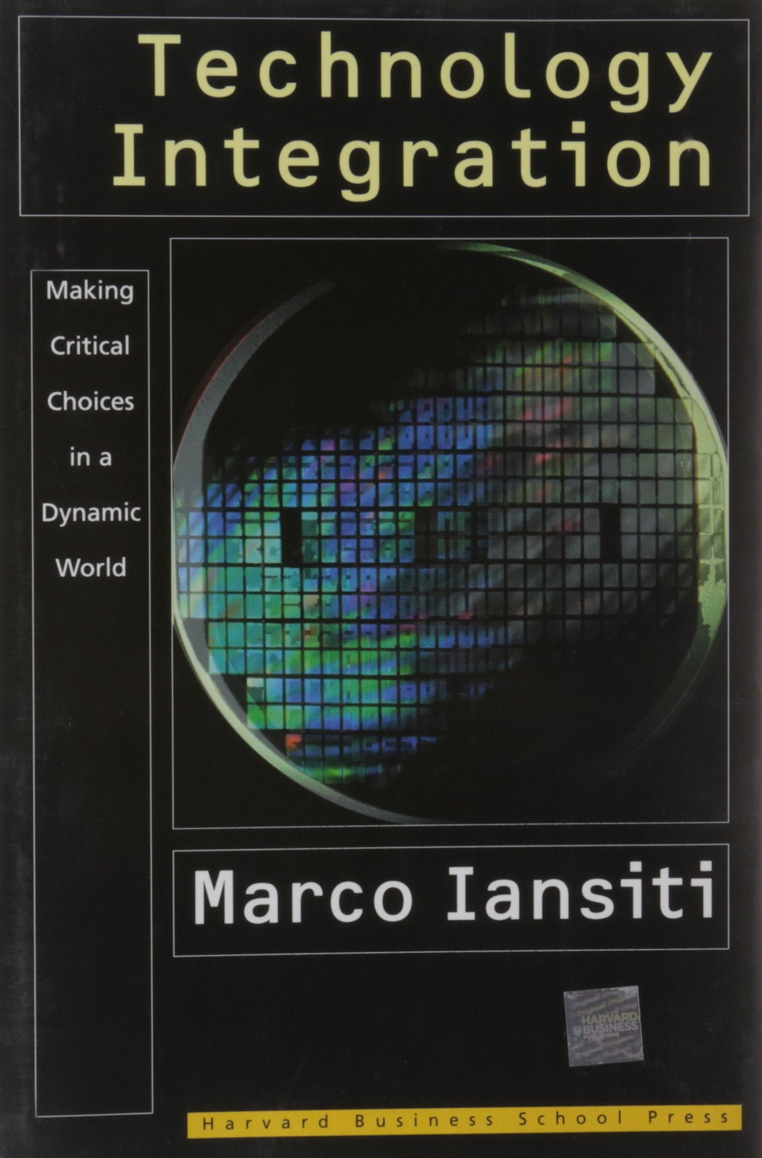 Technology Integration: Making Critical Choices in a Dynamic World (Management of Innovation and Change),New