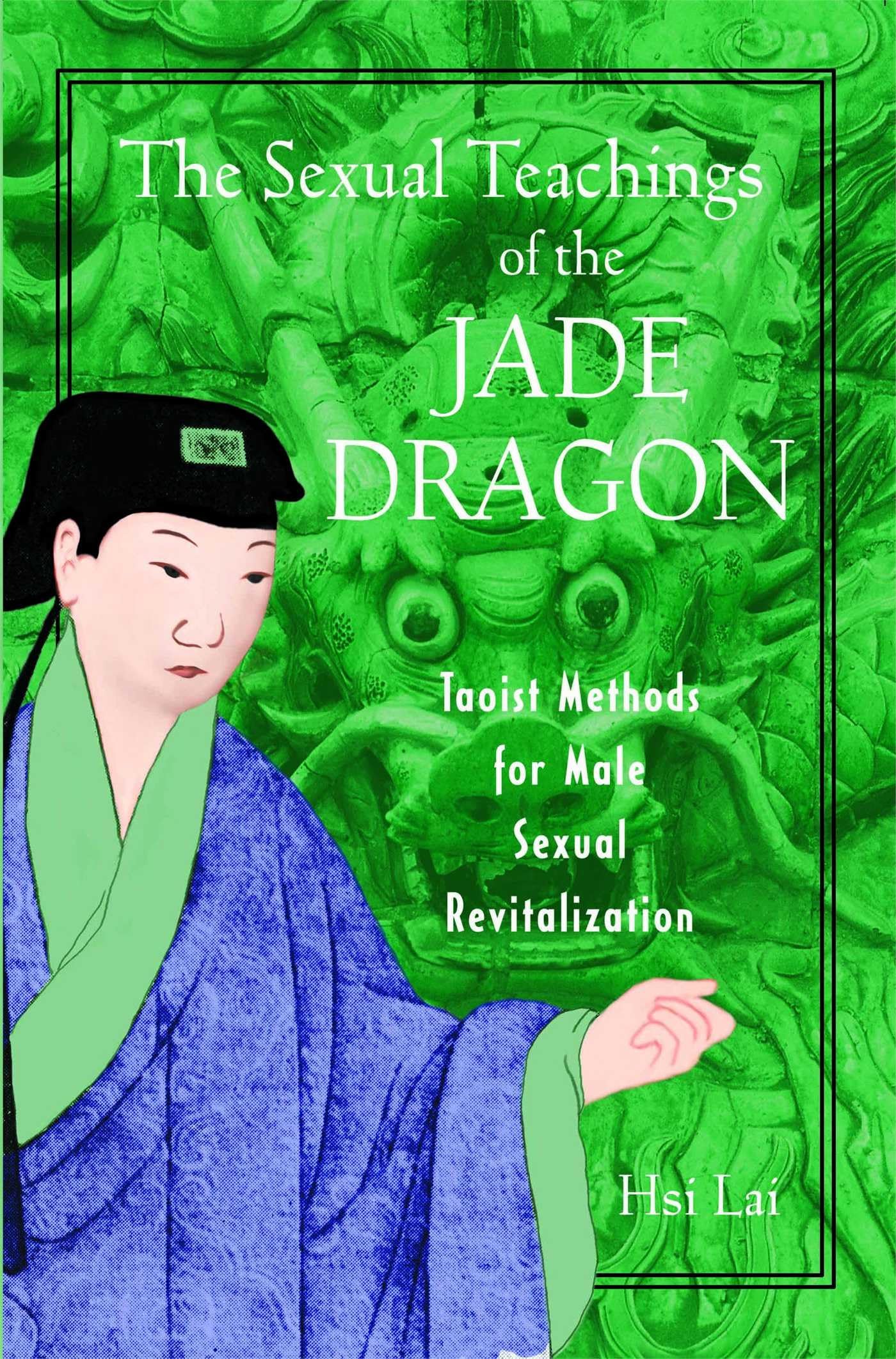 The Sexual Teachings Of The Jade Dragon: Taoist Methods For Male Sexual Revitalization