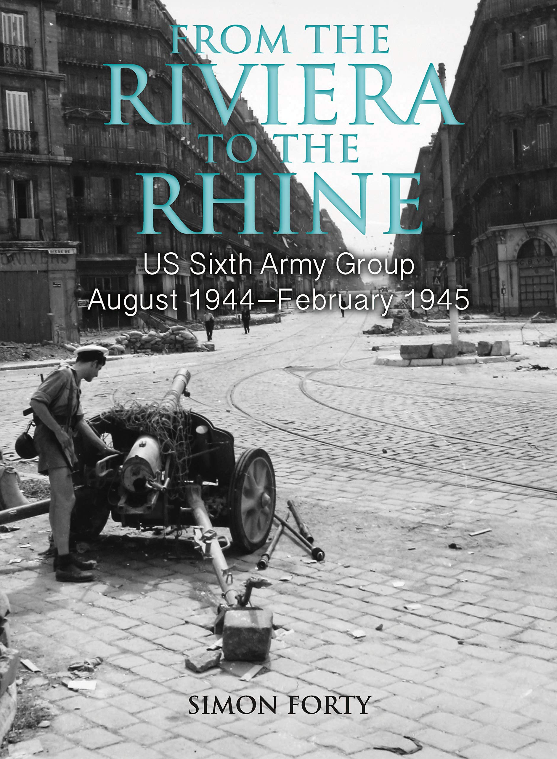 From The Riviera To The Rhine: Us Sixth Army Group August 1944February 1945 (Then & Now)