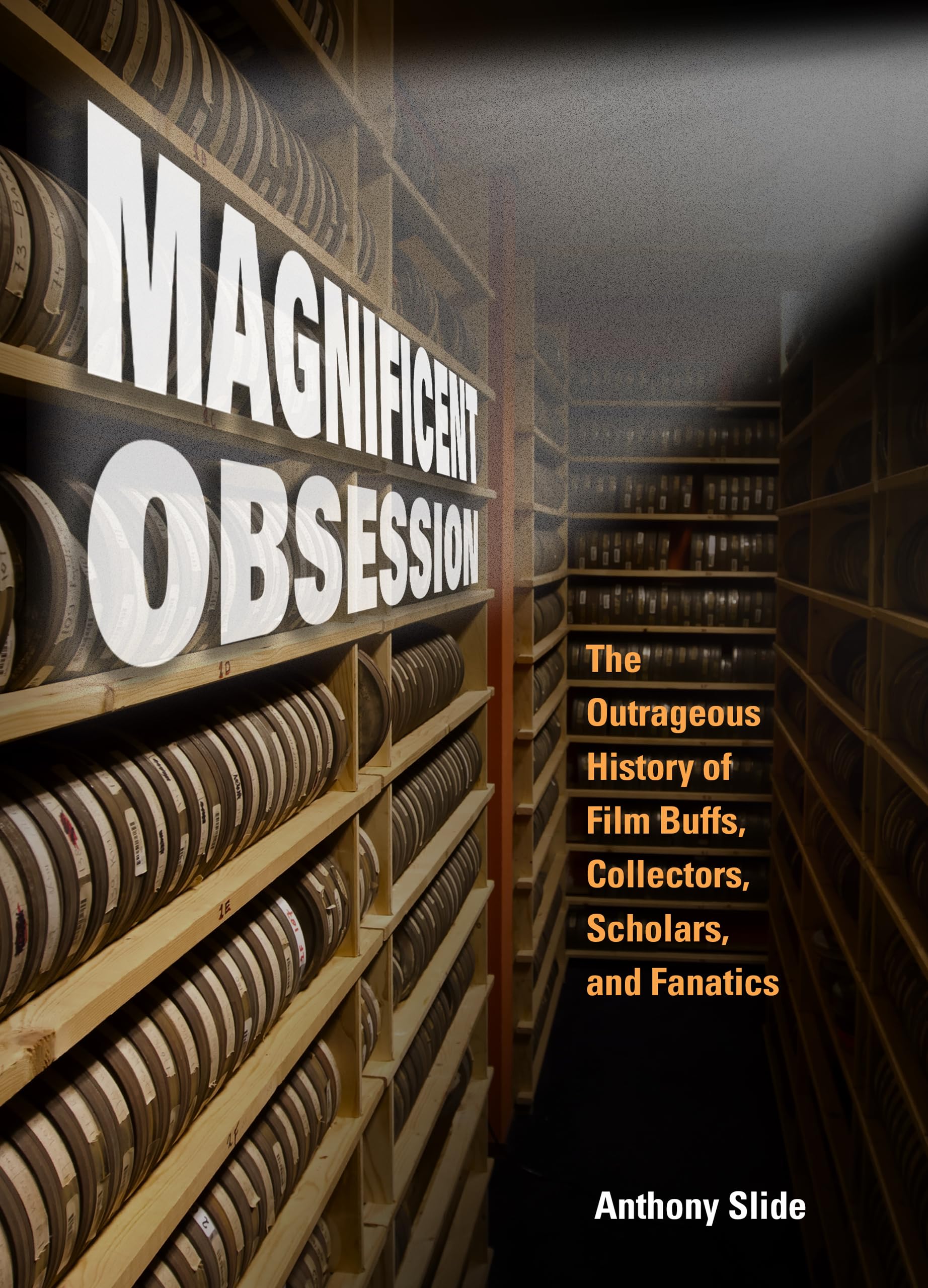 Magnificent Obsession: The Outrageous History of Film Buffs, Collectors, Scholars, and Fanatics,Used