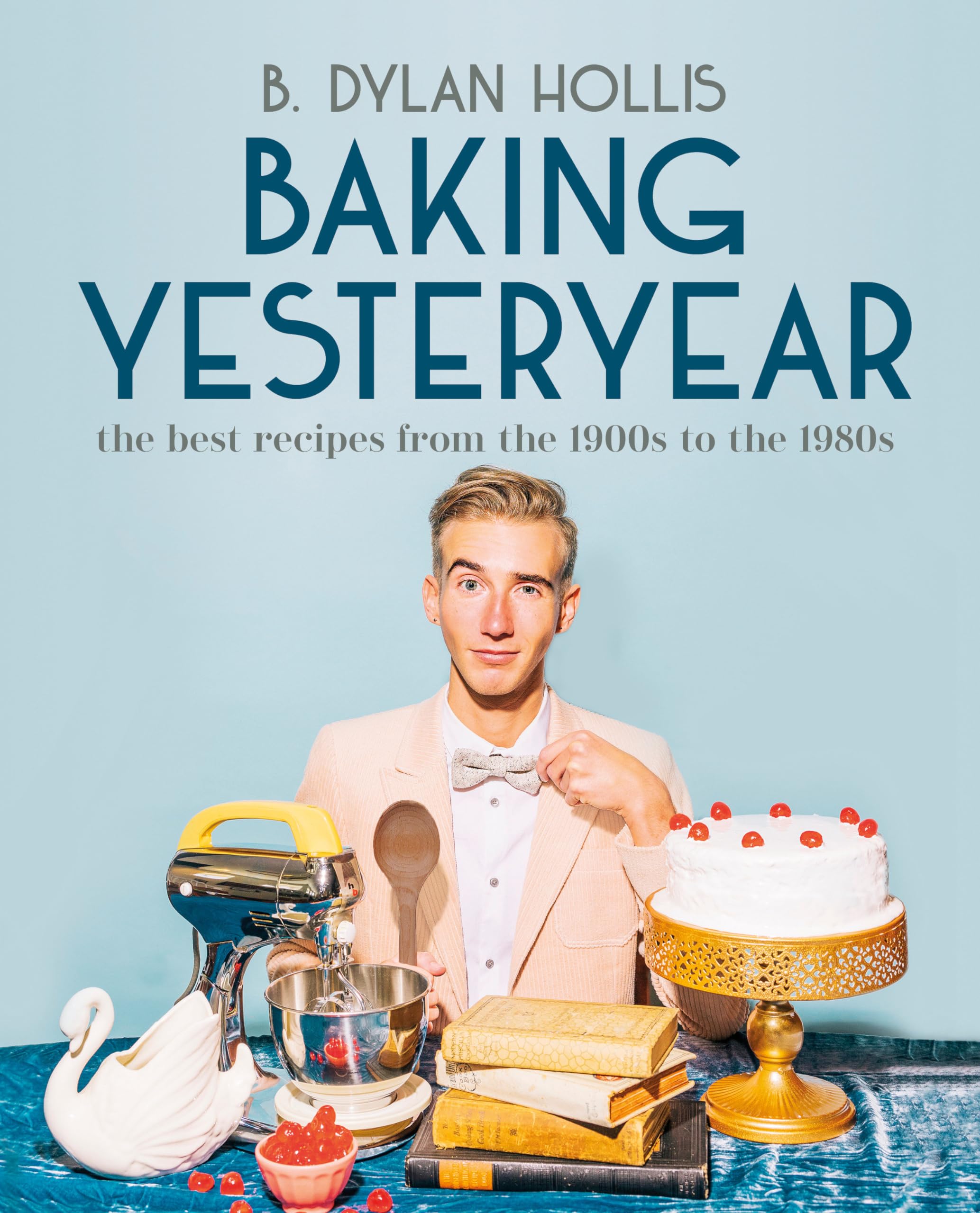 Baking Yesteryear: The Best Recipes from the 1900s to the 1980s,New