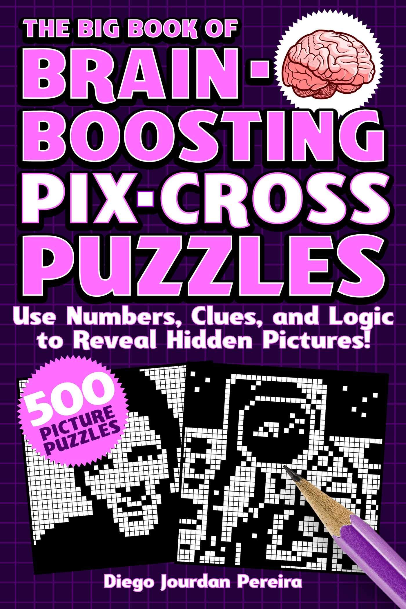 The Big Book of BrainBoosting PixCross Puzzles: Use Numbers, Clues, and Logic to Reveal Hidden Pictures500 Picture Puzzles!,New