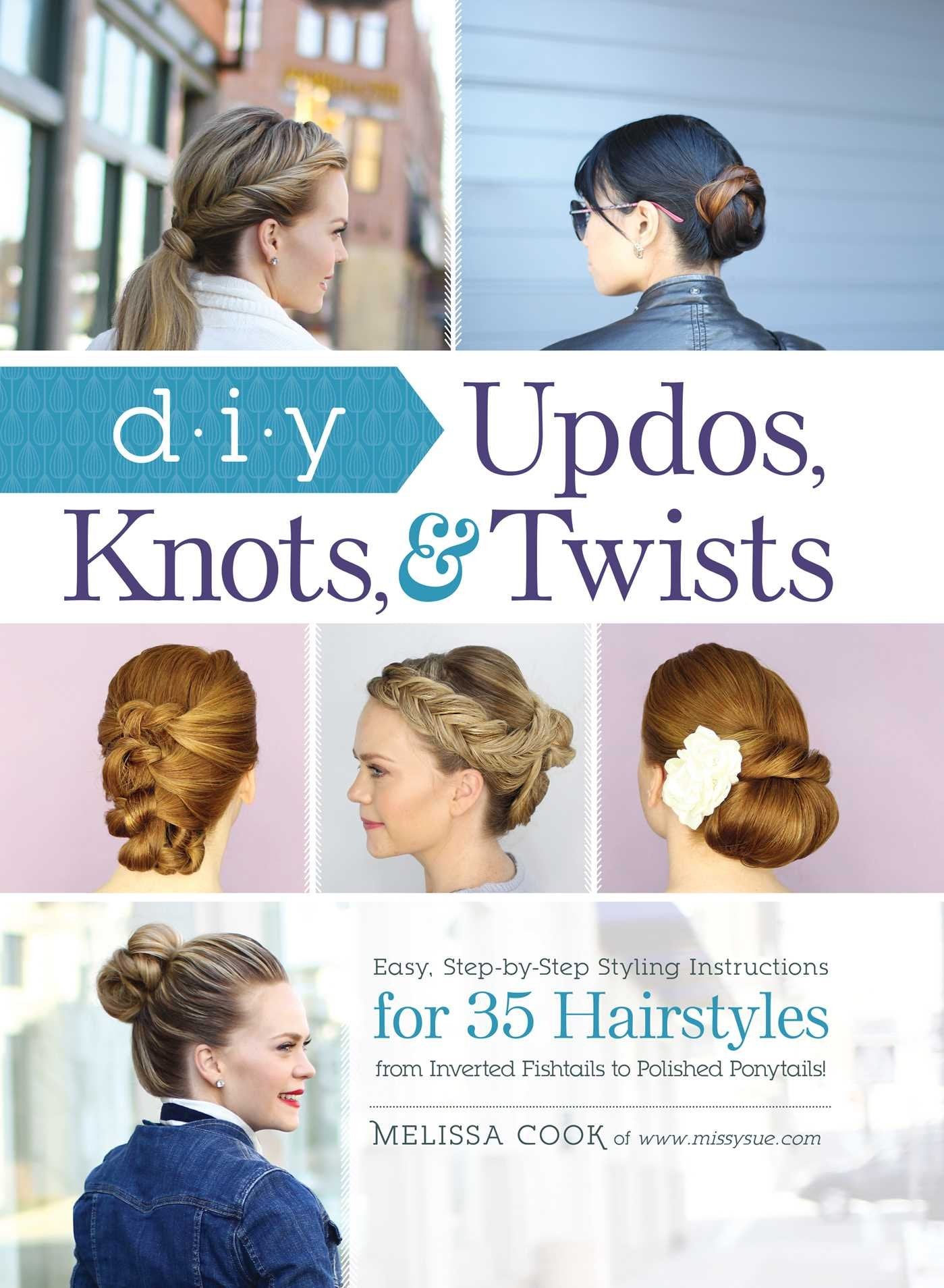DIY Updos, Knots, & Twists: Easy, StepbyStep Styling Instructions for 35 Hairstylesfrom Inverted Fishtails to Polished Ponyta,New